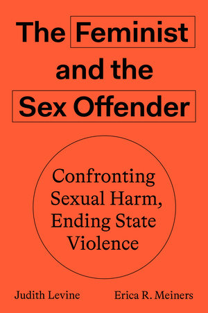The Feminist and the Sex Offender: Confronting Harm, Ending State Violence