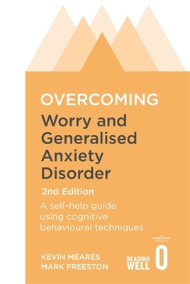 Overcoming Worry and Generalised Anxiety Disorder: A self-help guide using cognitive behavioural techniques
