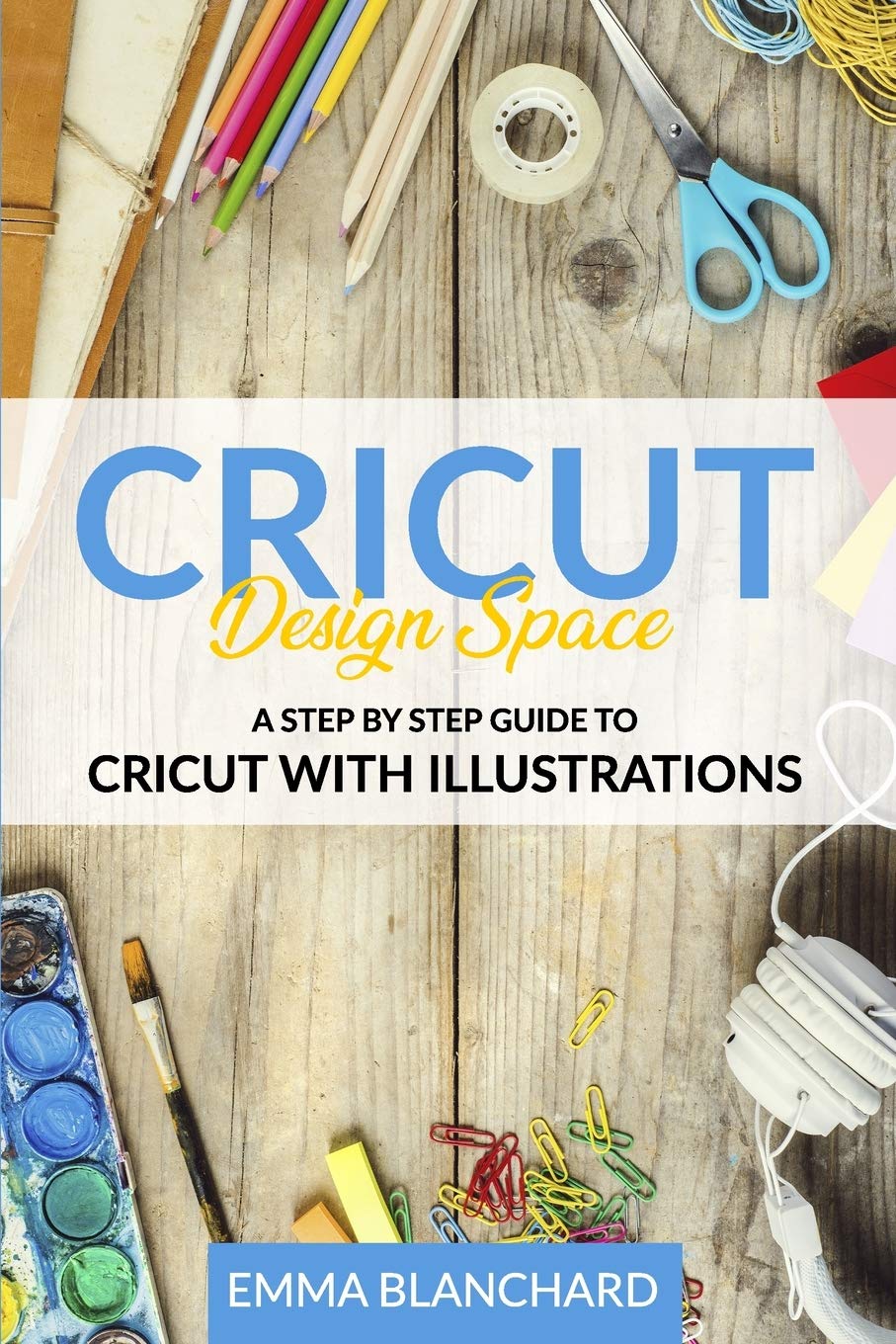Cricut Design Space: A Step By Step Guide to Cricut with Illustrations ...