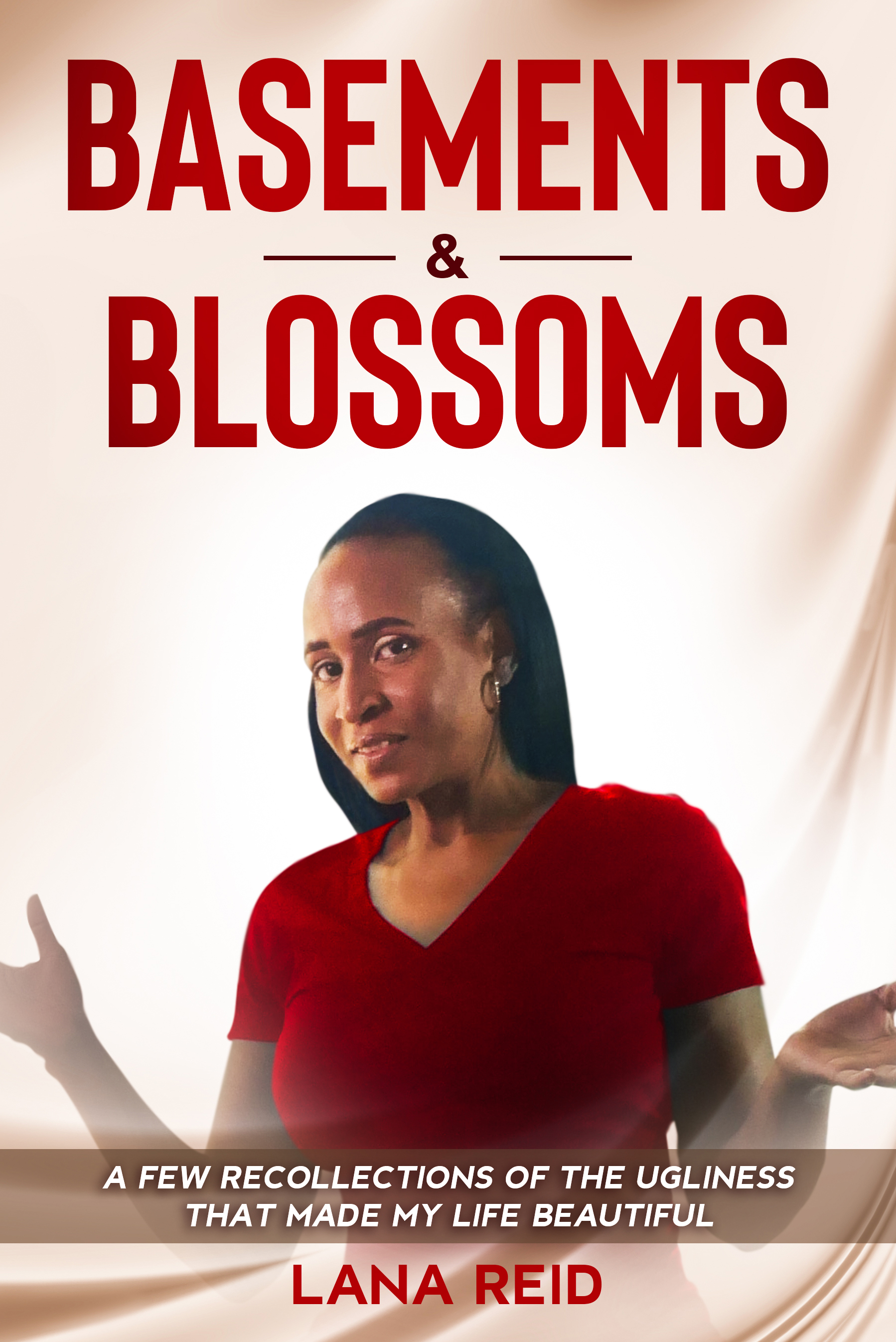 Basements & Blossoms A Few Recollections of the Ugliness That Made My Life Beautiful by Lana