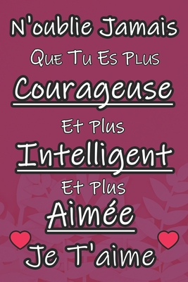 N Oublie Jamais Que Tu Es Plus Courageuse Es Plus Intelligent Es Plus Aim E Je T Aime Carnet De Notes Lign Et Citation Positive Excellente Id E De Cadeau Original D Anniversaire Ou Saint Valentin Moins