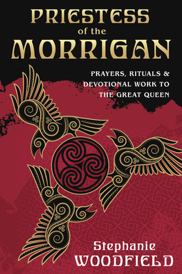 Priestess of The Morrigan: Prayers, Rituals & Devotional Work to the Great Queen