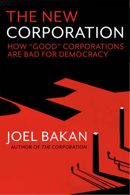 The New Corporation: How "Good" Corporations Are Bad for Democracy