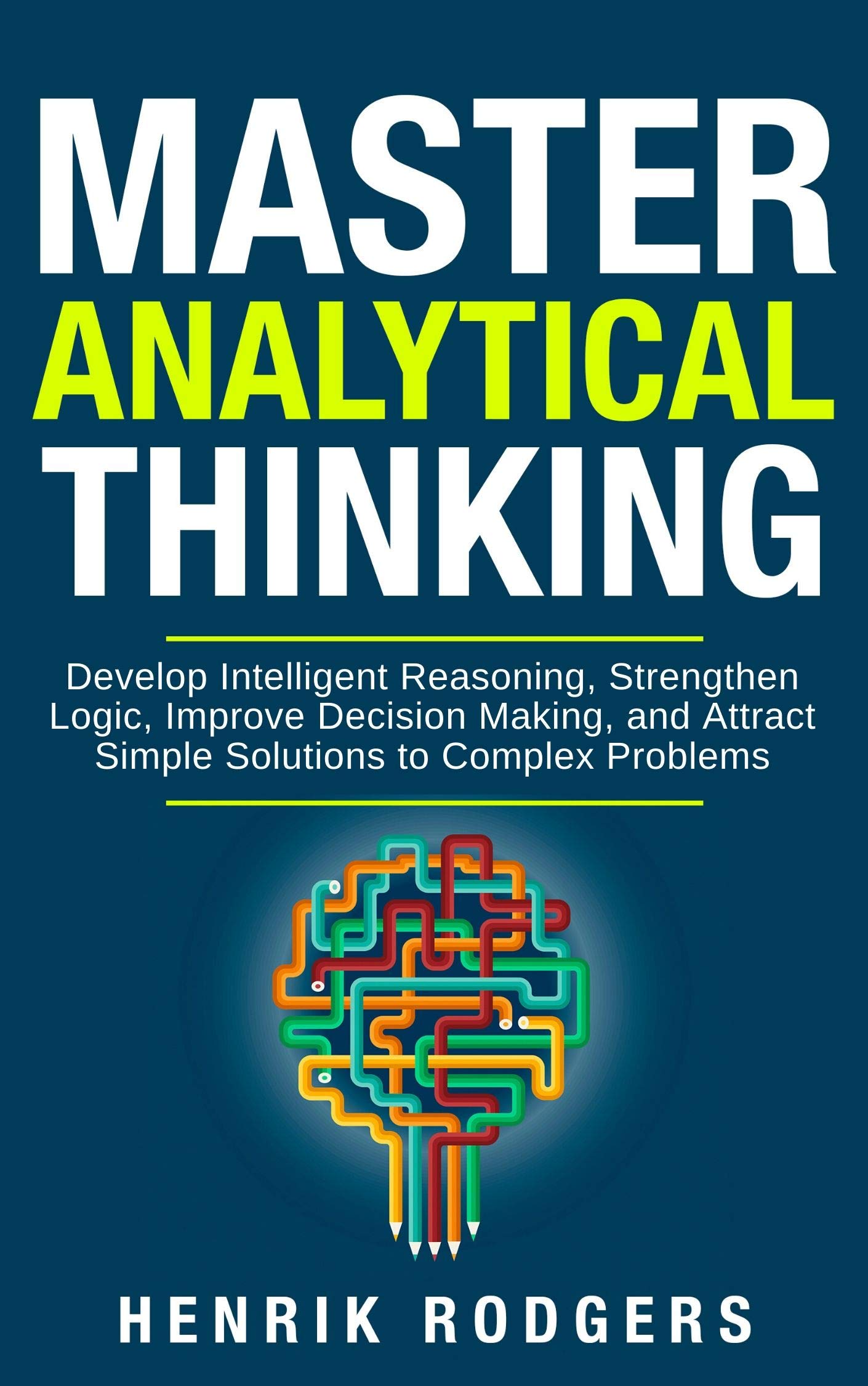 Master Analytical Thinking Develop Intelligent Reasoning, Strengthen Logic, Improve Decision