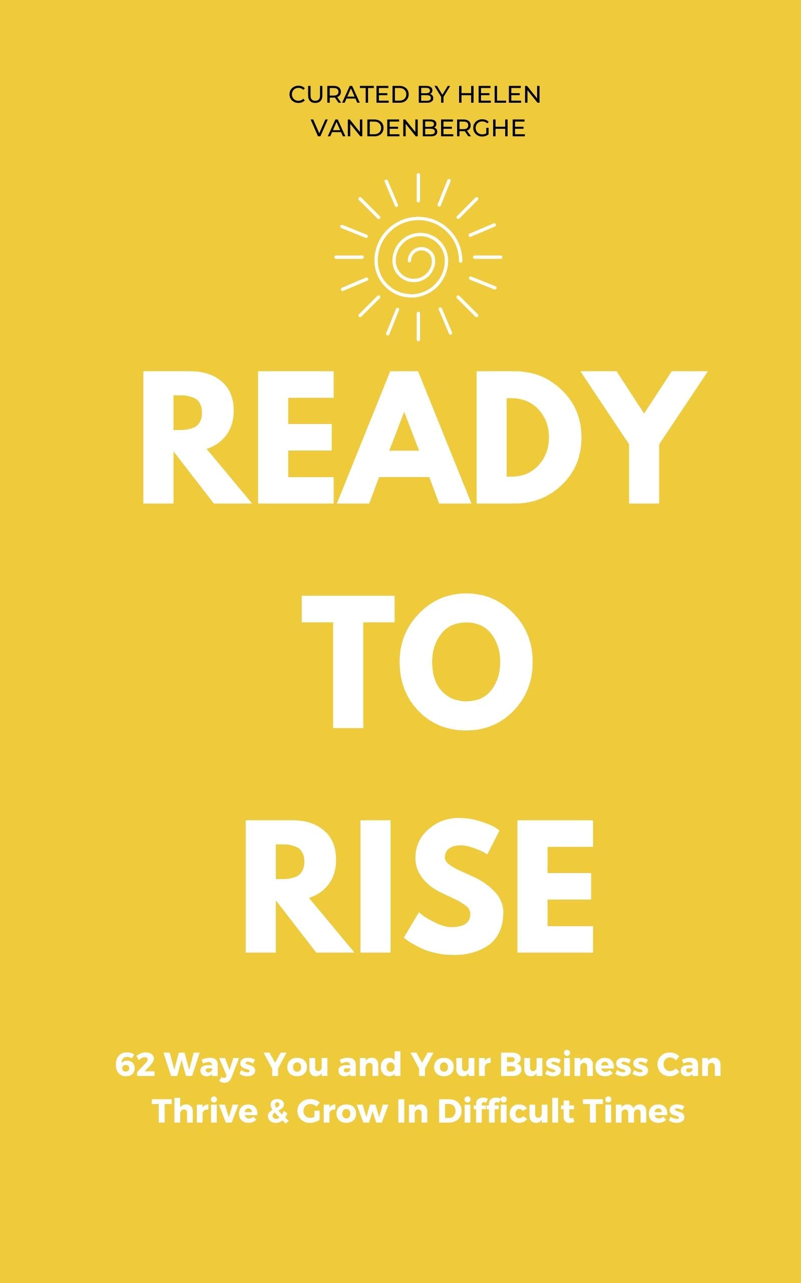 Ready to Rise: 62 Ways You and Your Business Can Thrive & Grow In ...