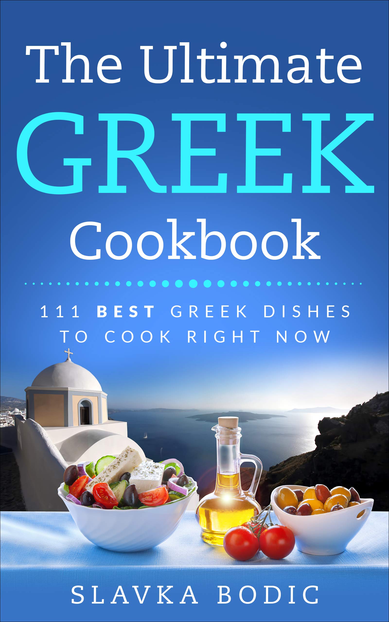 The Ultimate Greek Cookbook 111 BEST Greek Dishes To Cook Right Now by Slavka Bodic Goodreads