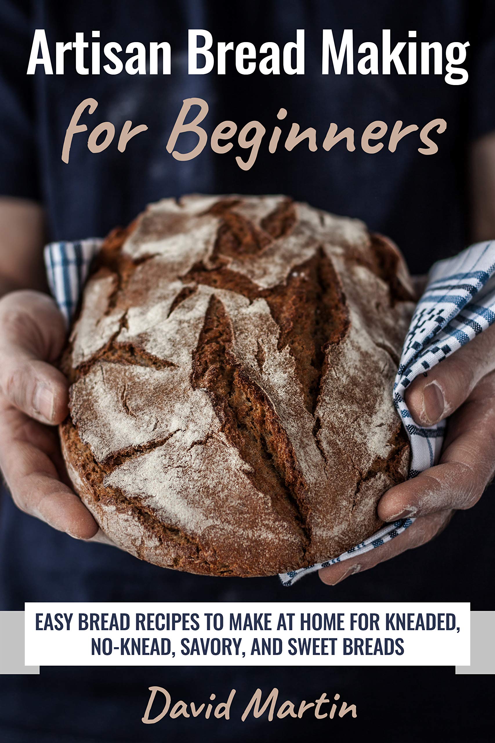 Artisan Bread Making for Beginners Easy Bread Recipes to Make at Home