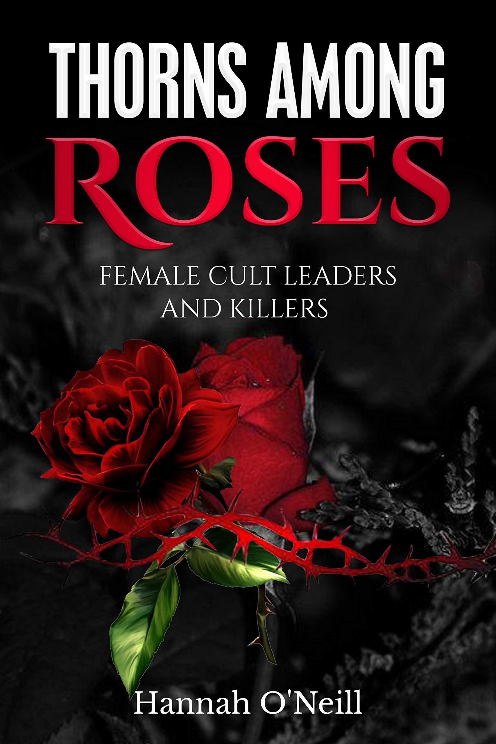 Thorns Among Roses Female Cult Leaders and Killers by Hannah O'Neill