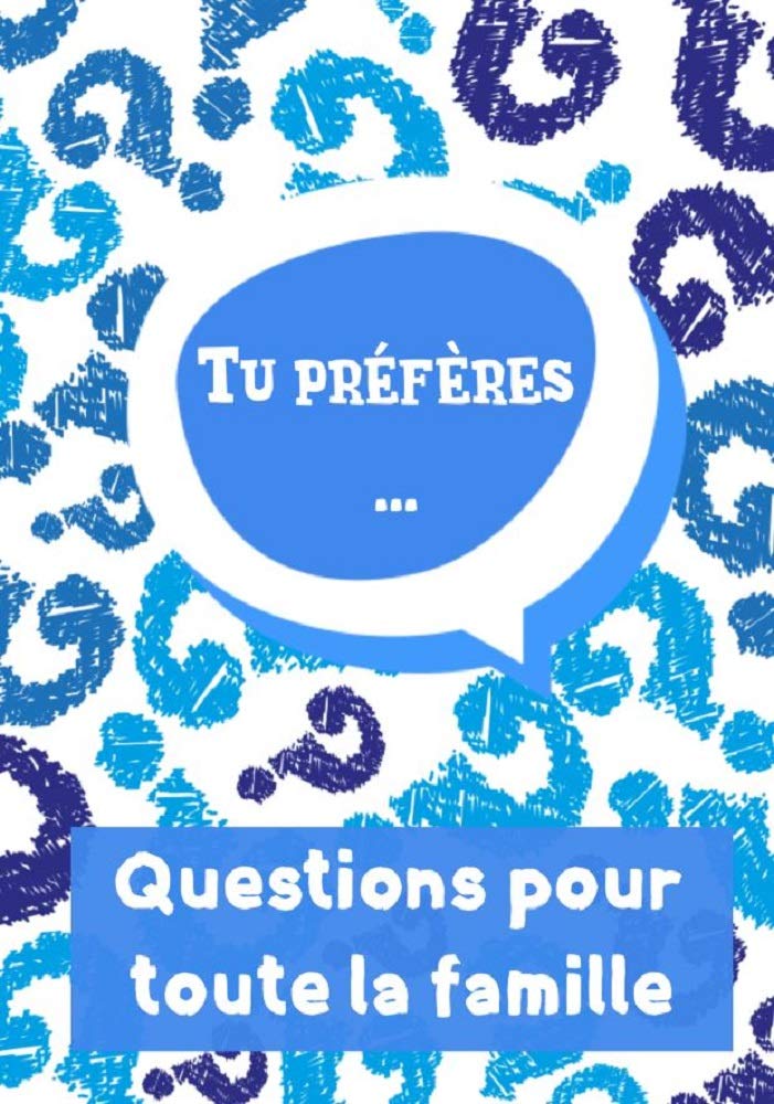 Tu préfères... Questions pour toute la famille: Jeu de choix difficiles : Tu préfères... Livre d'activité pour enfants et pour toute la famille