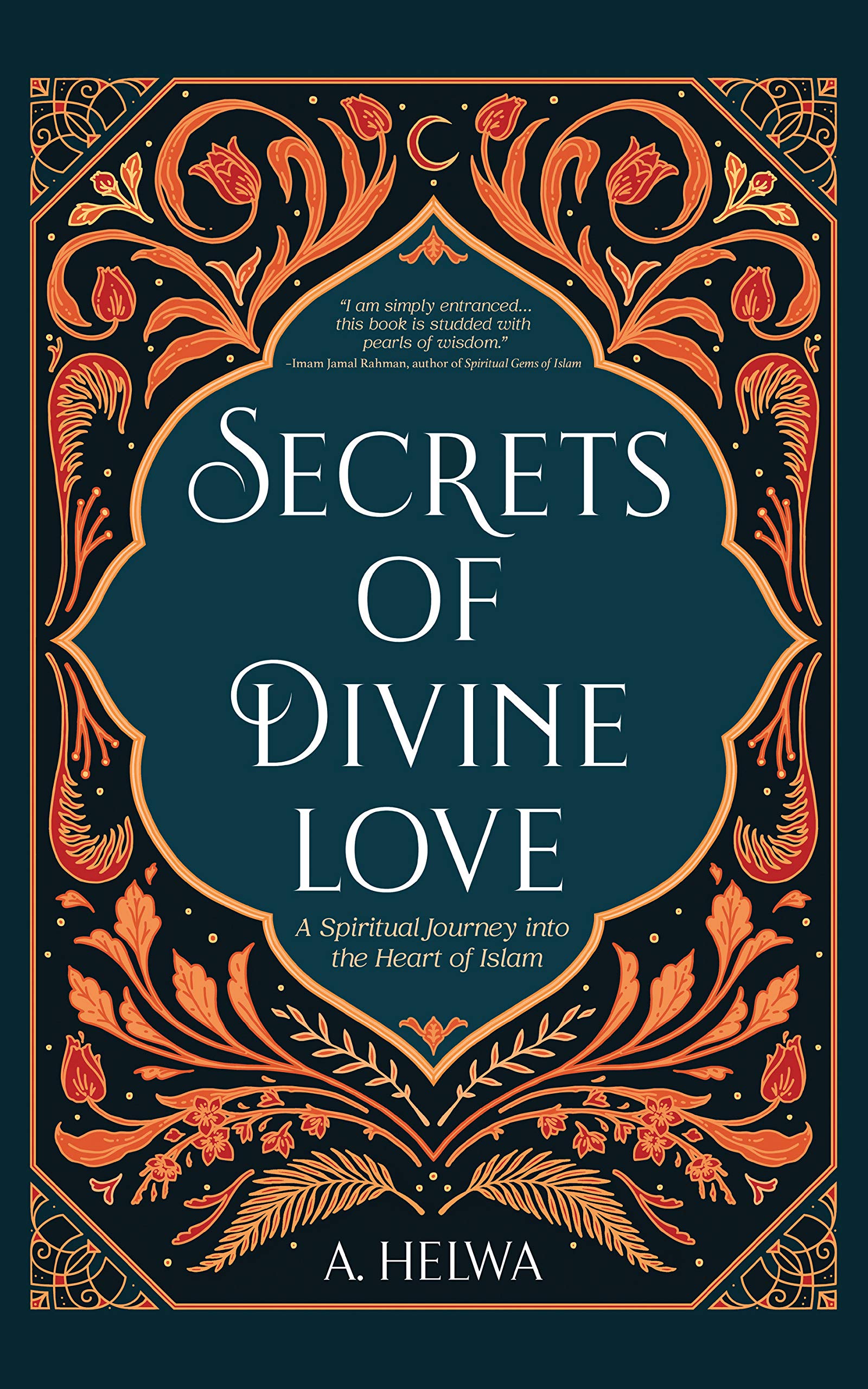 Secrets of Divine Love: A Spiritual Journey into the Heart of Islam (Studying Qur'an & Hadith Book 2)