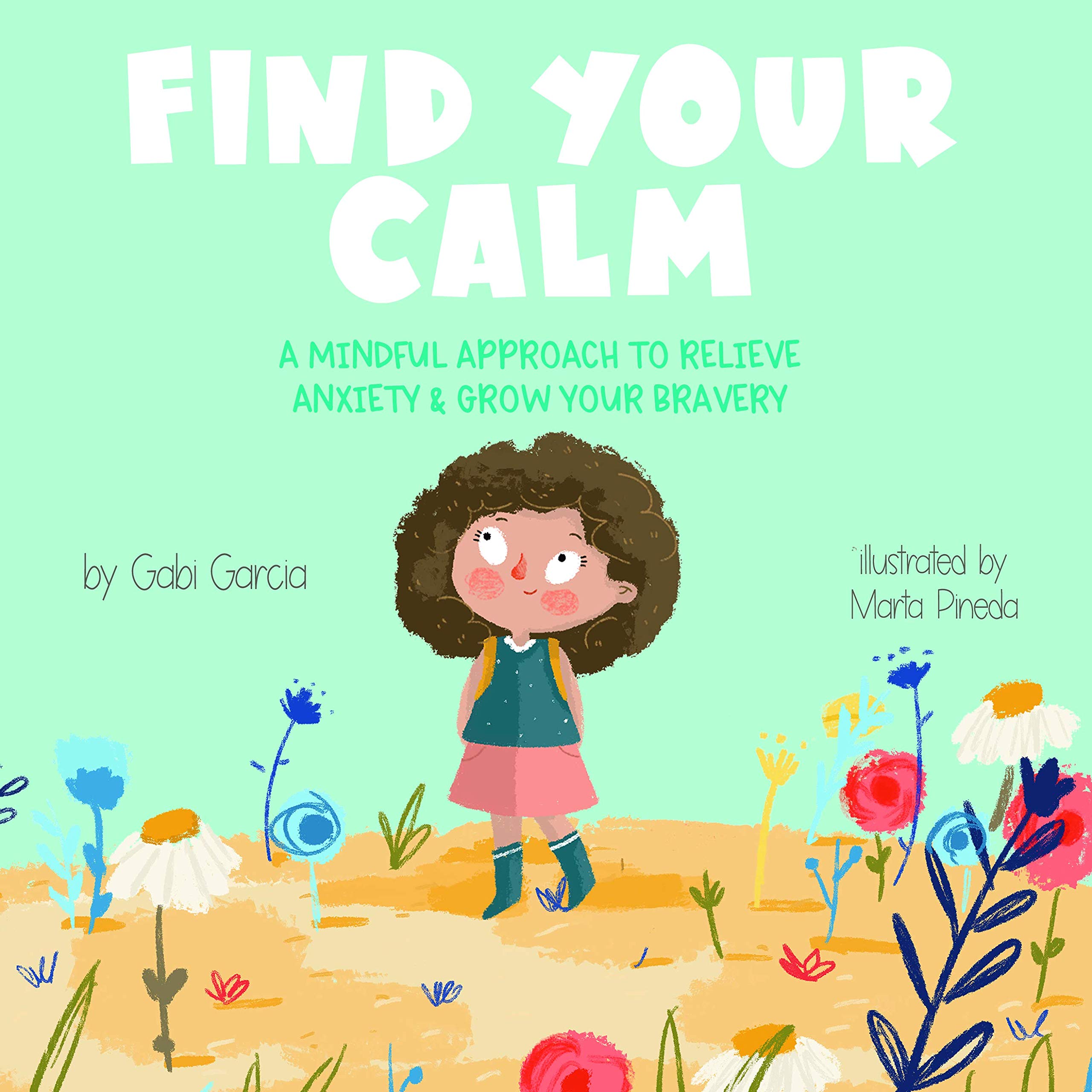 Find Your Calm: A Mindful Approach To Relieve Anxiety And Grow Your Bravery