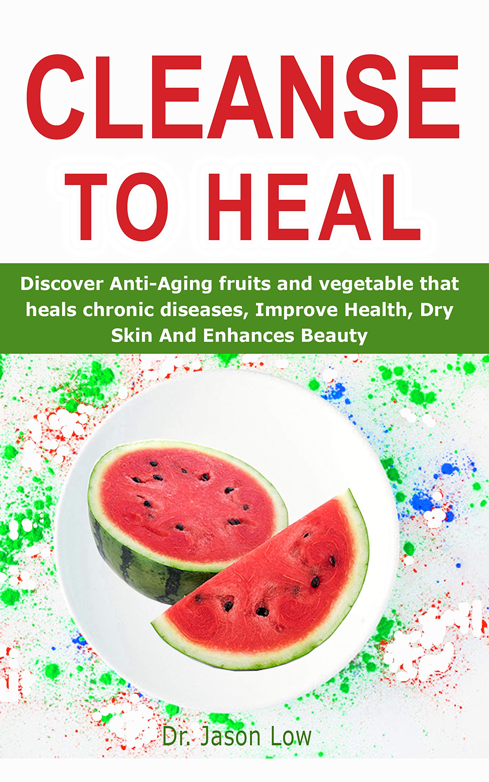 CLEANSE TO HEAL Discover AntiAging fruits and vegetable that heals