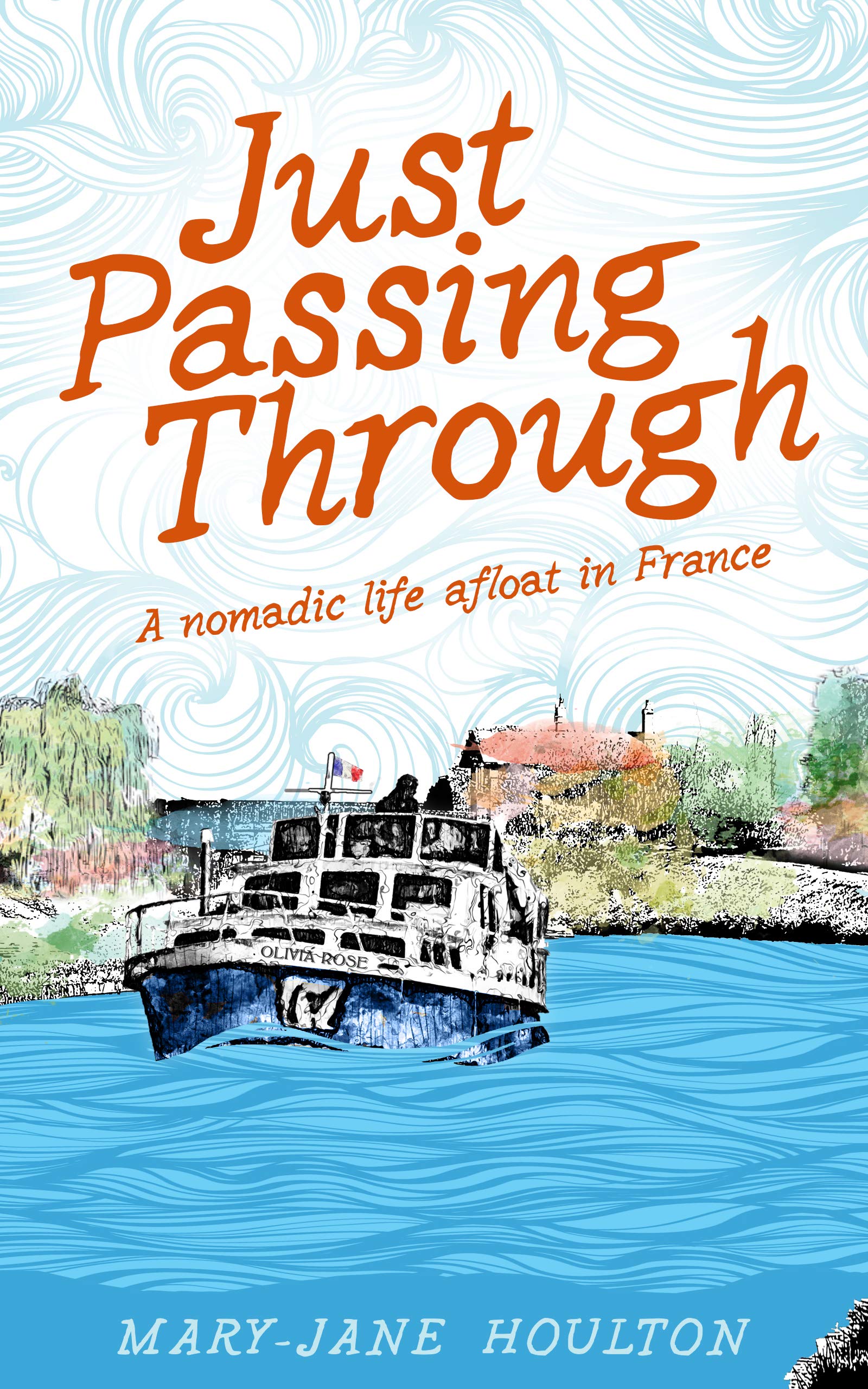 Just Passing Through: A nomadic life afloat in France