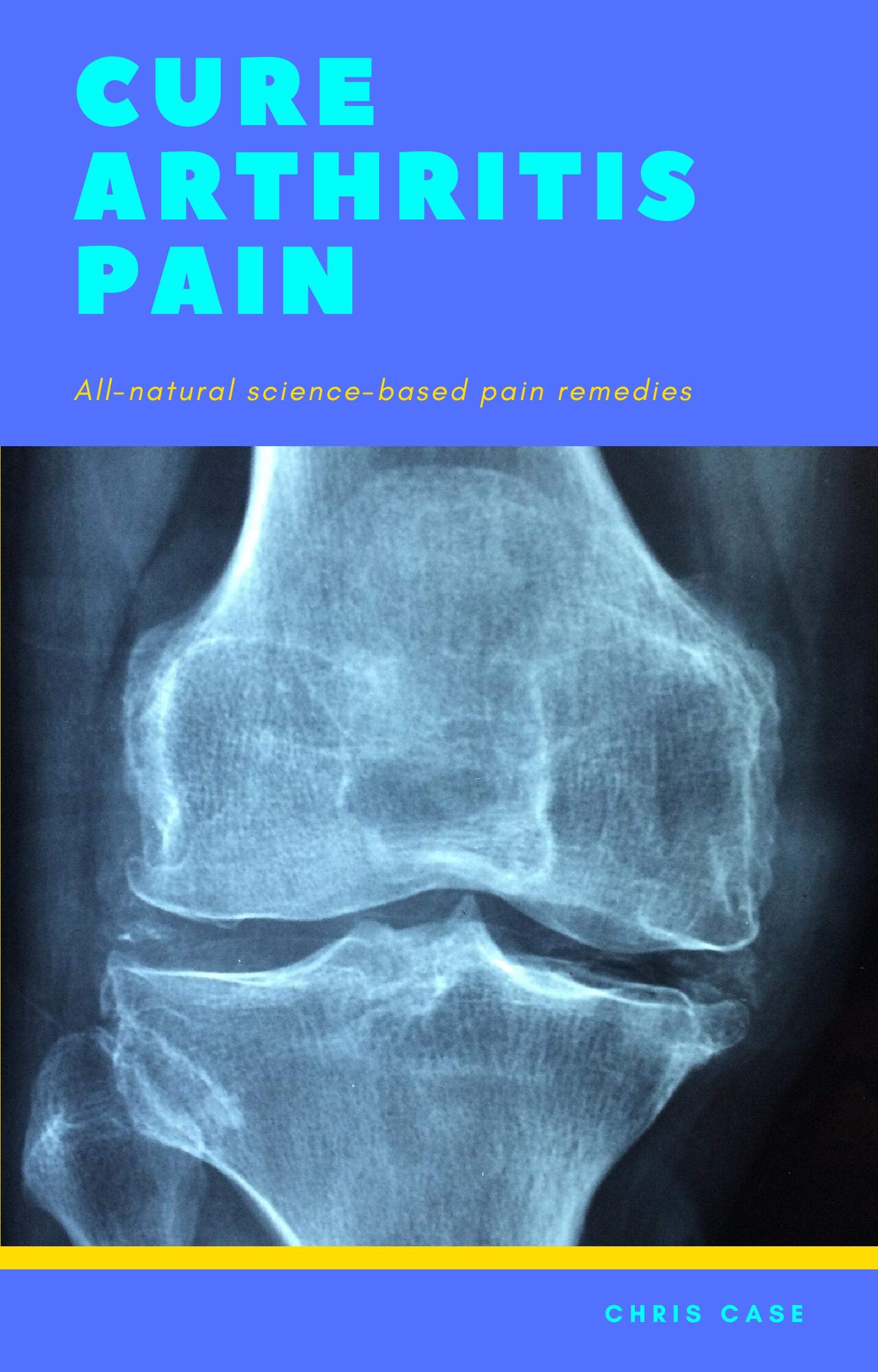 Cure Arthritis Pain: All-natural science-based pain remedies
