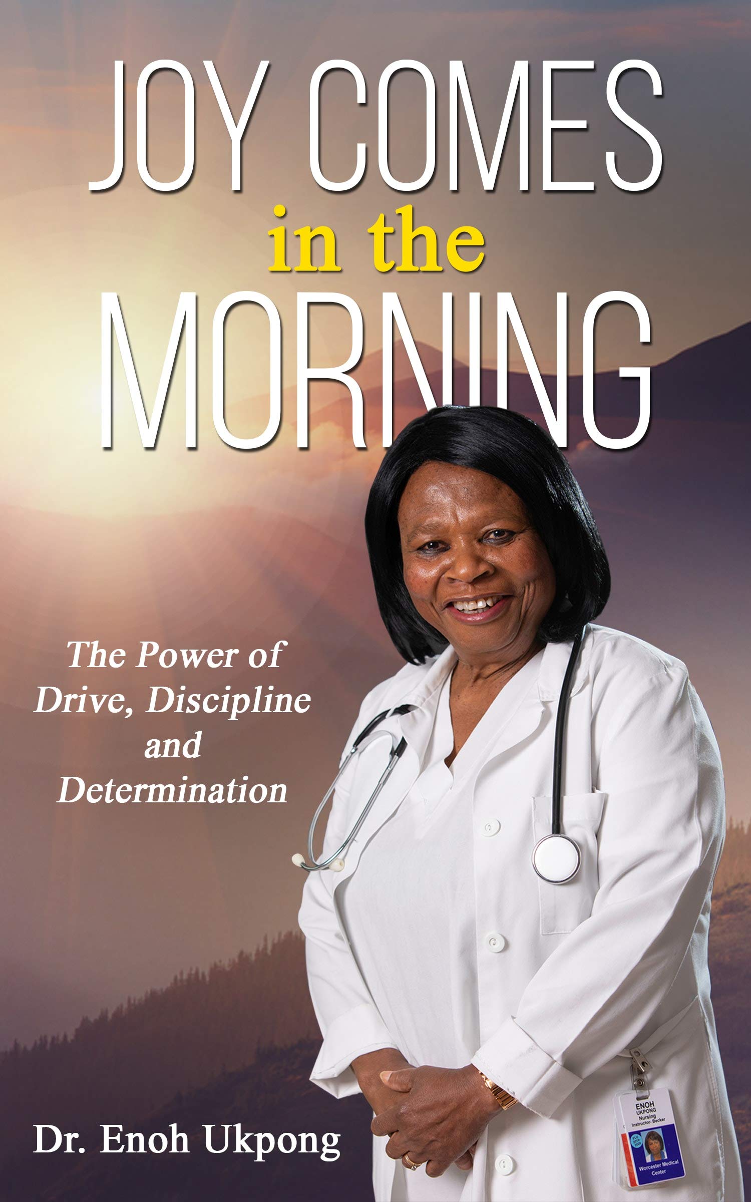 Joy Comes in the Morning The Power of Drive, Discipline and