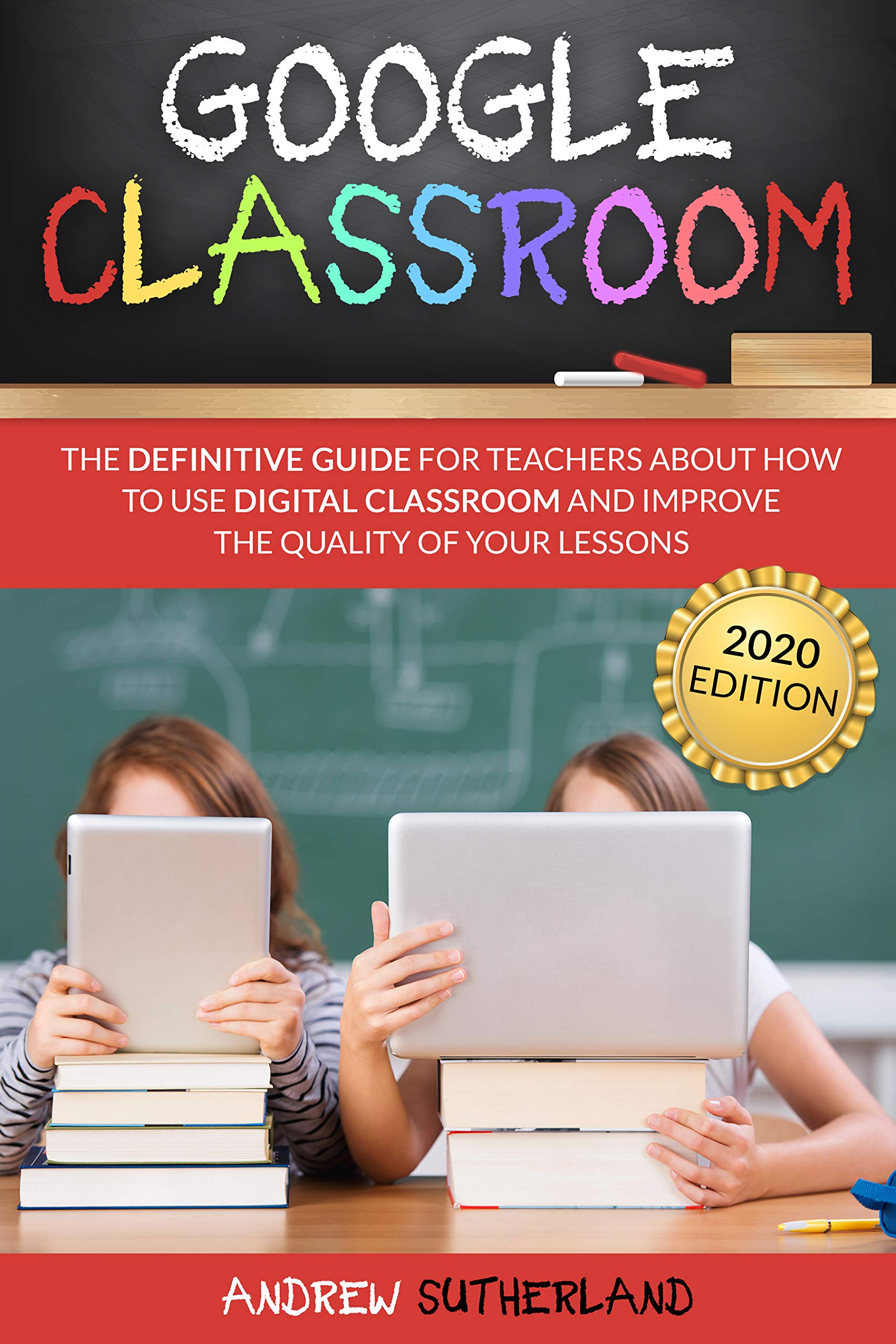 GOOGLE CLASSROOM The Definitive Guide for Teachers about How to Use