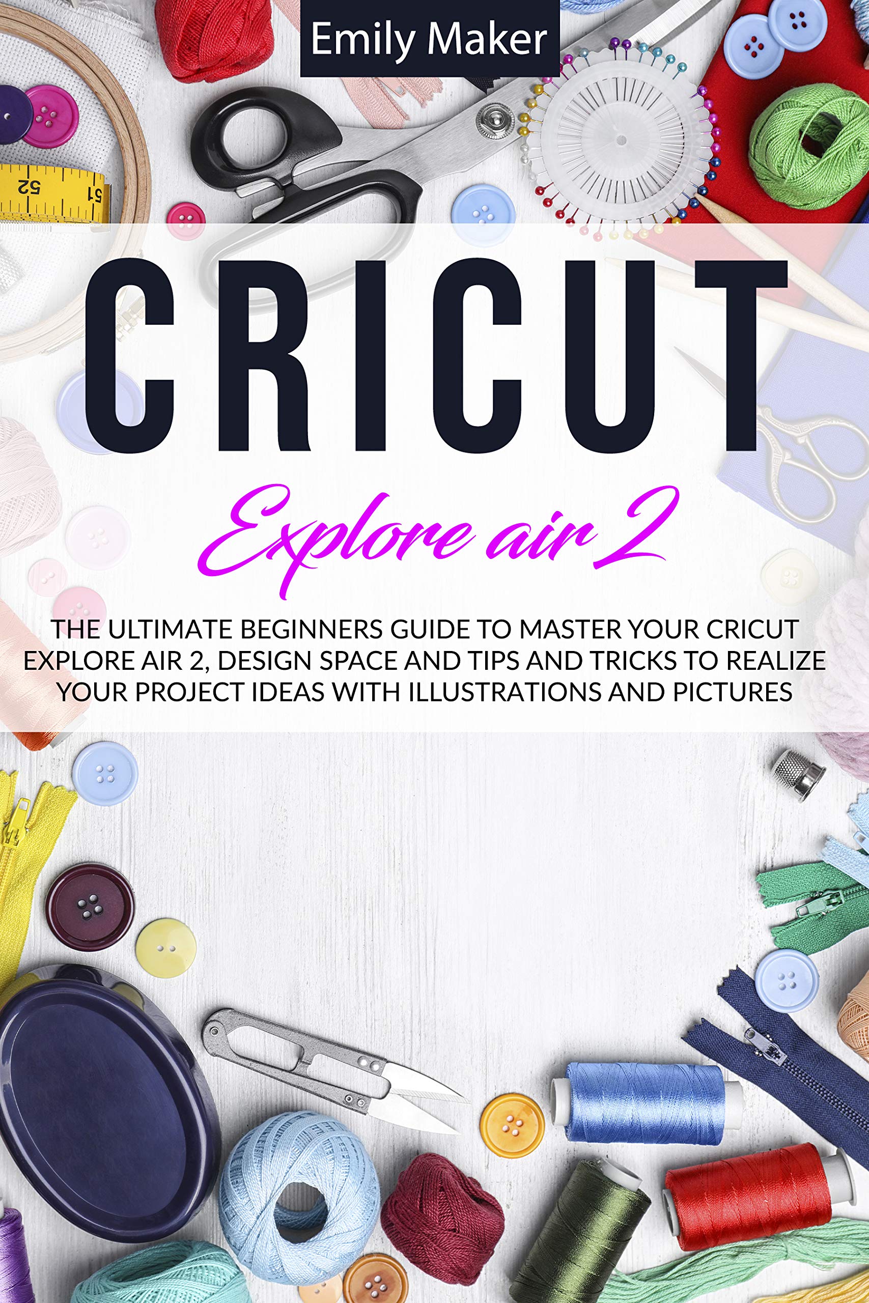 CRICUT EXPLORE AIR 2 The Ultimate Beginners Guide to Master Your