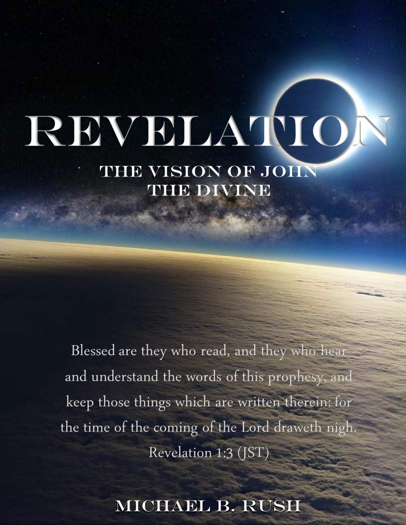 Revelation - The Vision of John the Divine: A detailed analysis of the beloved apostle's vision of the latter days and pending millennial reign of the ...