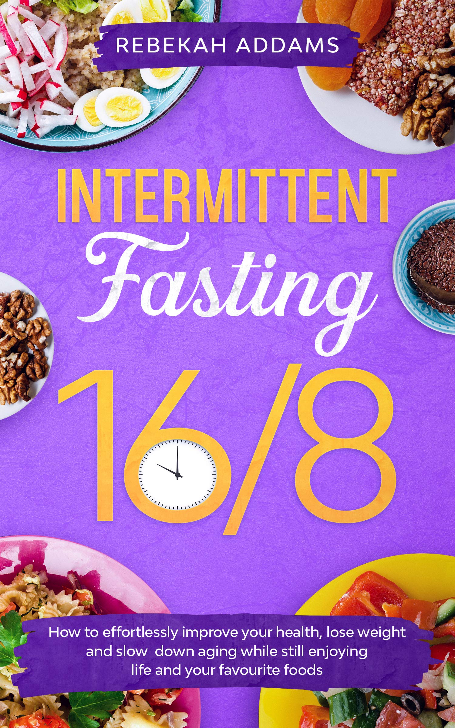 Intermittent Fasting 16/8 How to Effortlessly Improve Health, Control