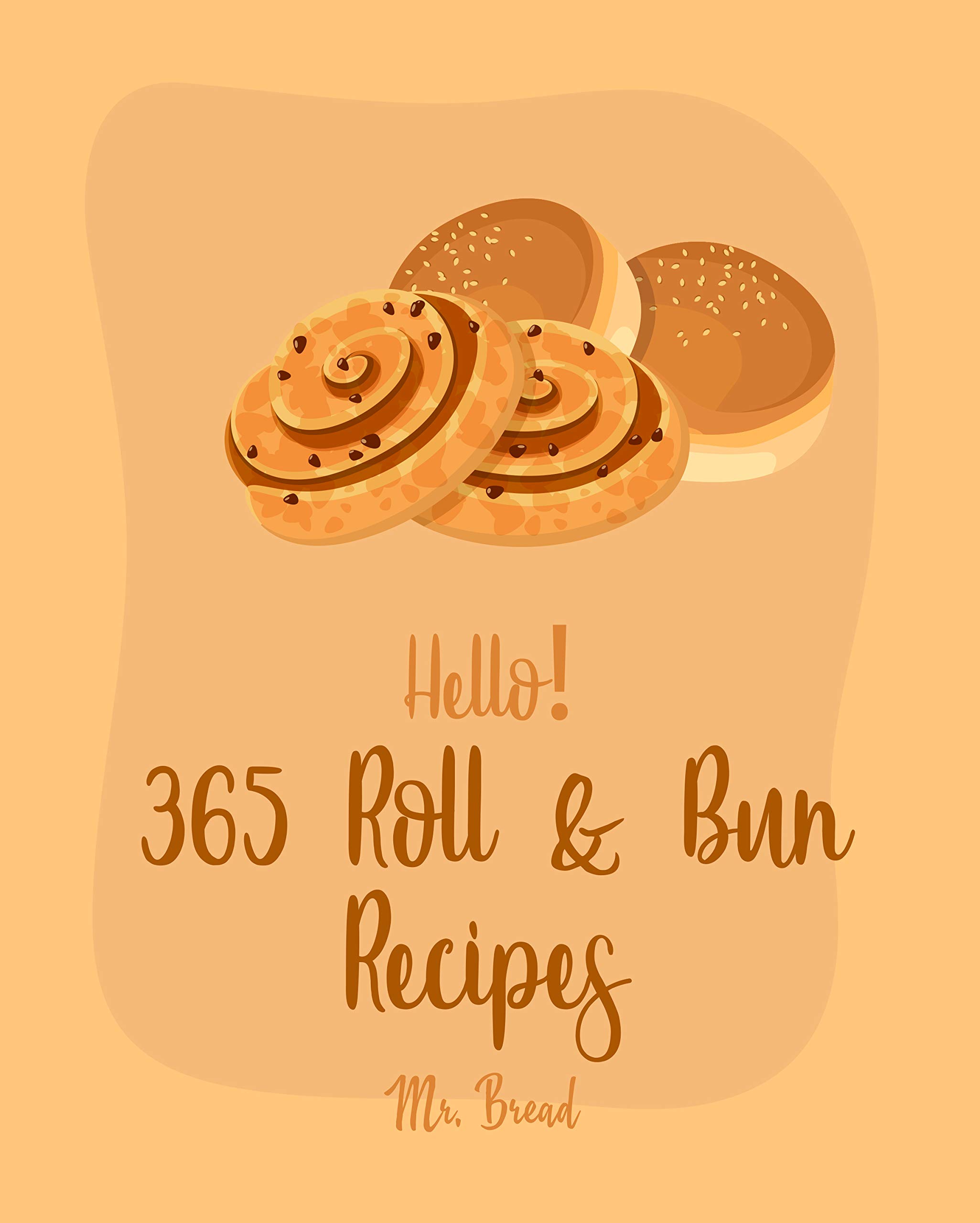 Hello! 365 Roll & Bun Recipes Best Roll & Bun Cookbook Ever For