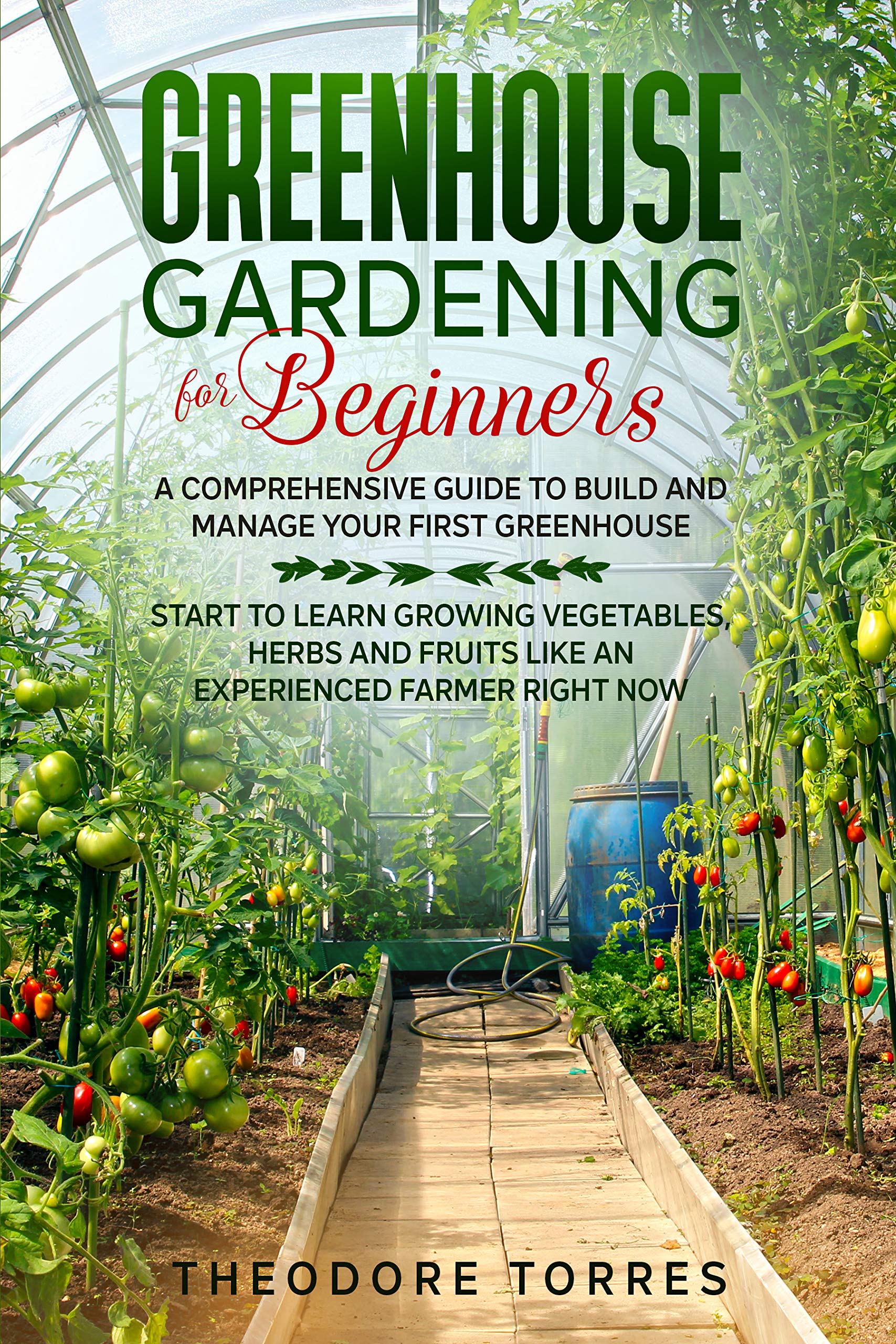 Greenhouse gardening for beginners A comprehensive guide to build and