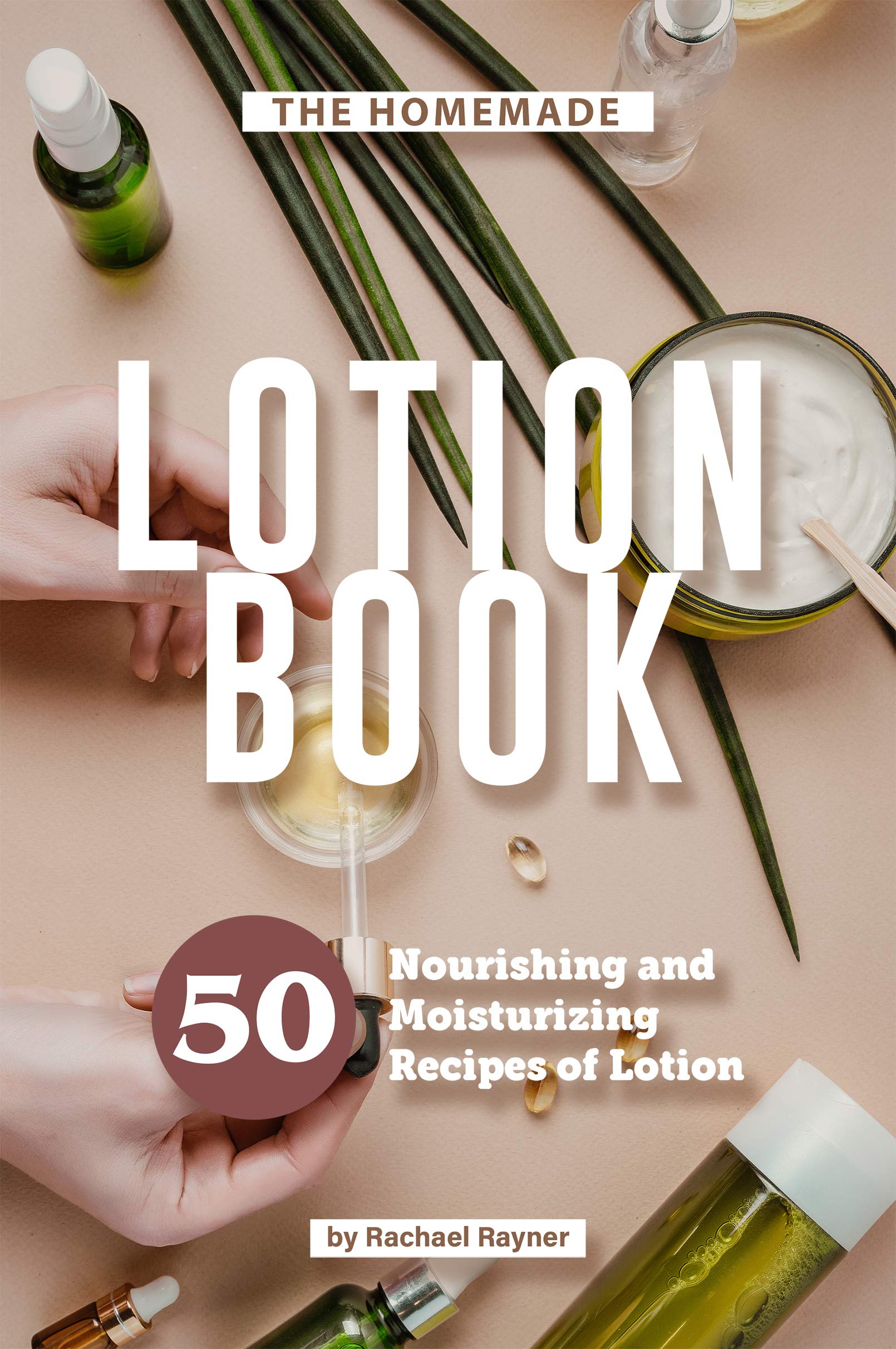 The Homemade Lotion Book 50 Nourishing and Moisturizing Recipes of