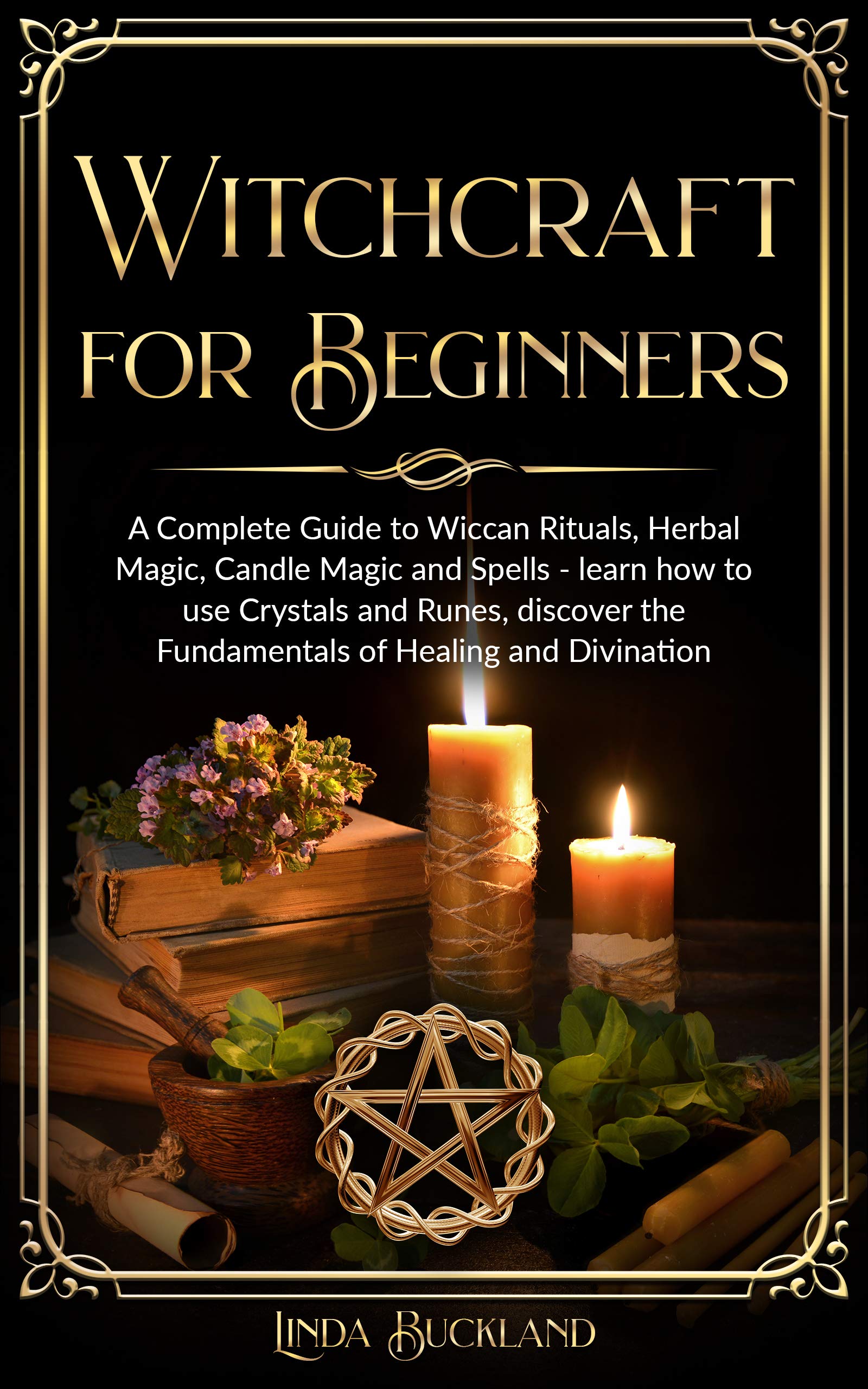 Witchcraft for Beginners: a Complete Guide to Wiccan Rituals, Herbal ...