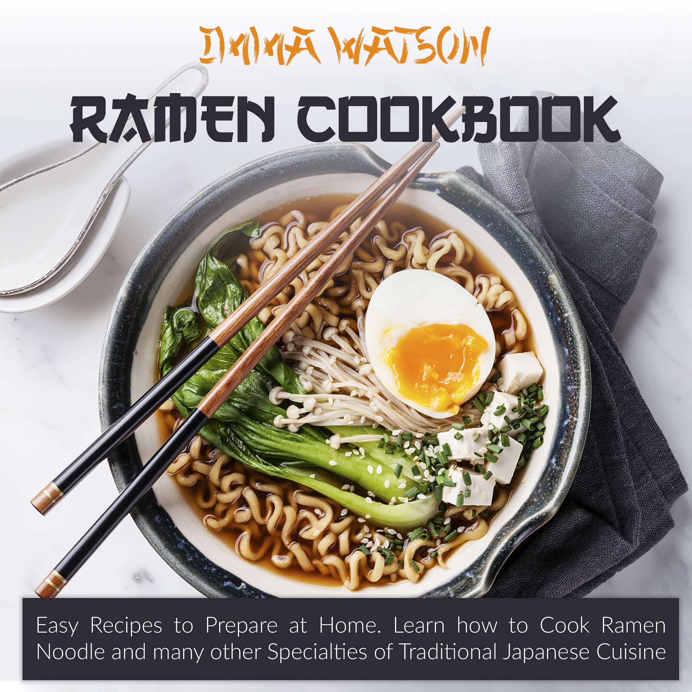 Ramen Cookbook Easy Recipes to Prepare at Home. Learn how to Cook