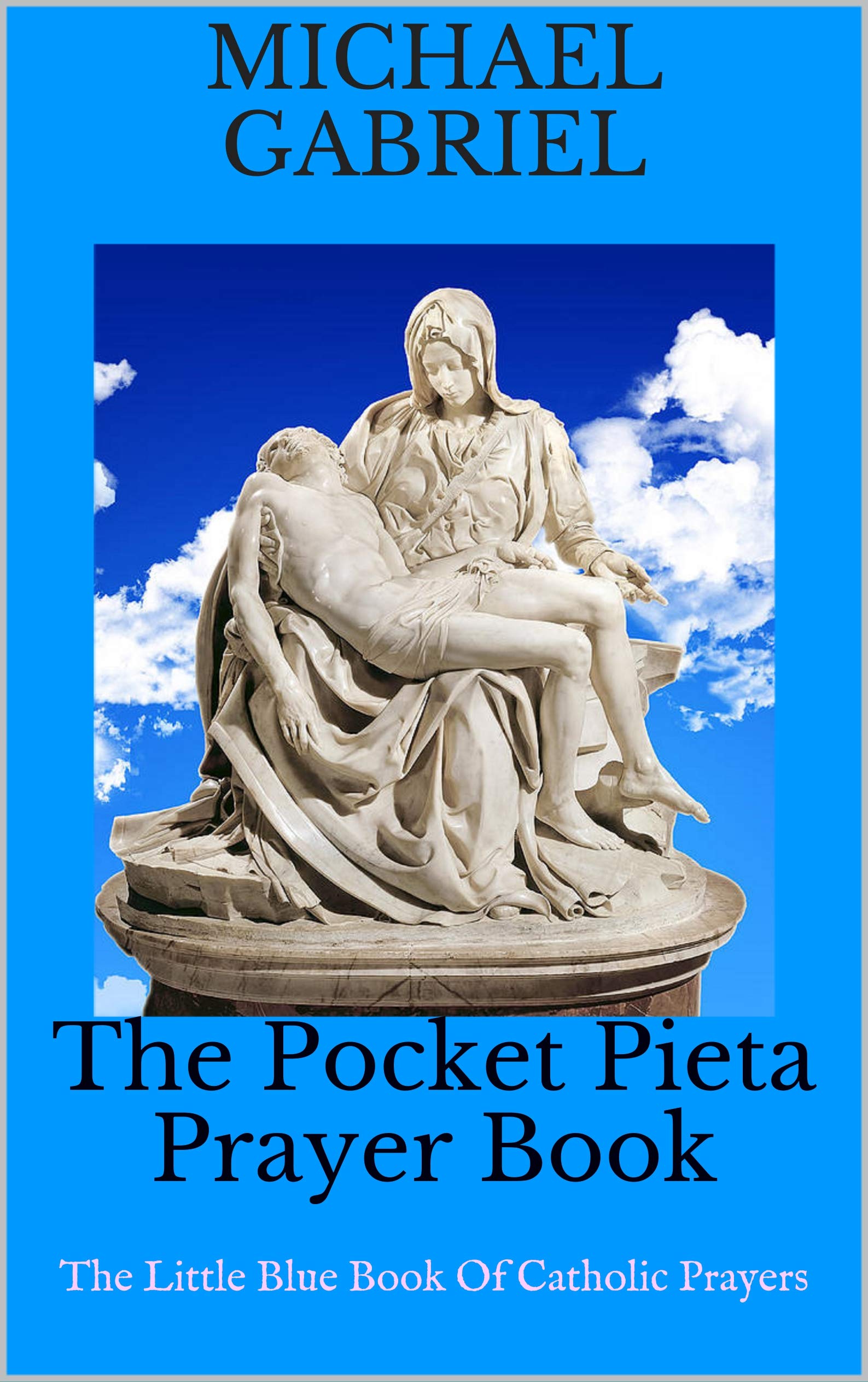 The Pocket Pieta Prayer Book The Little Blue Book Of Catholic Prayers by Michael Gabriel