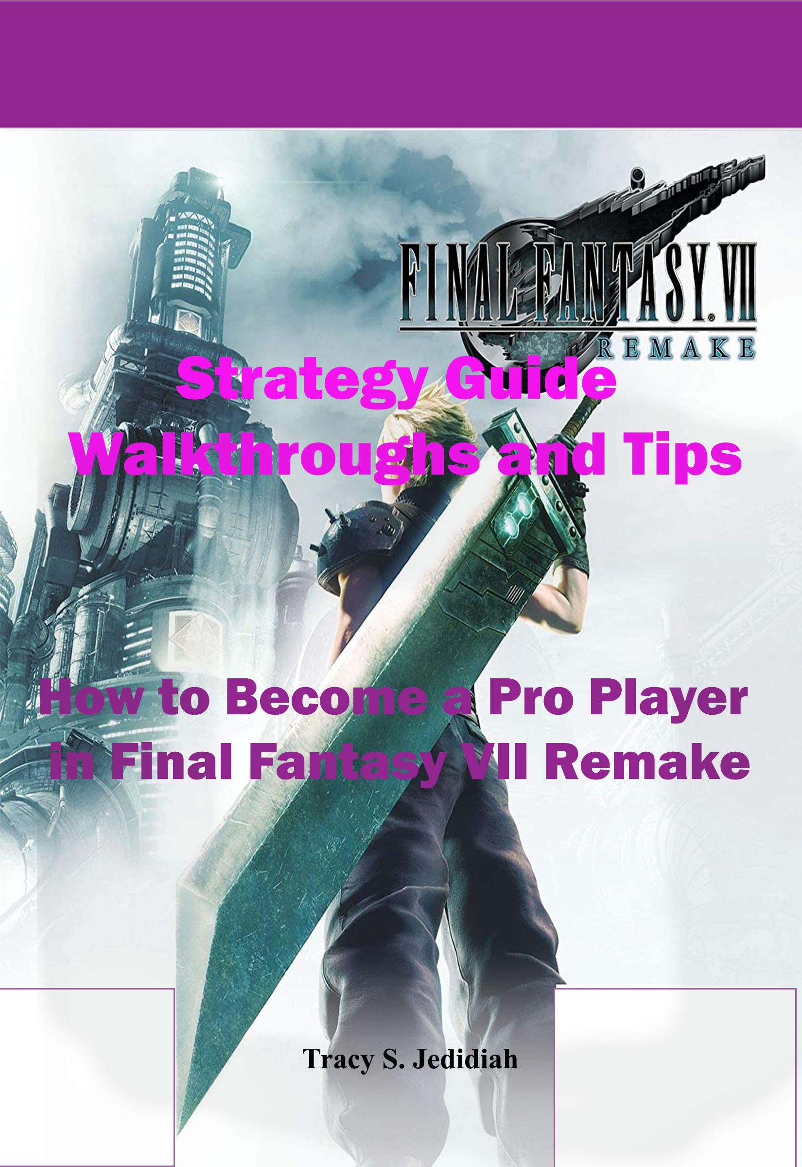 Final Fantasy 7 Remake Strategy Guide Walkthroughs and Tips: How to ...