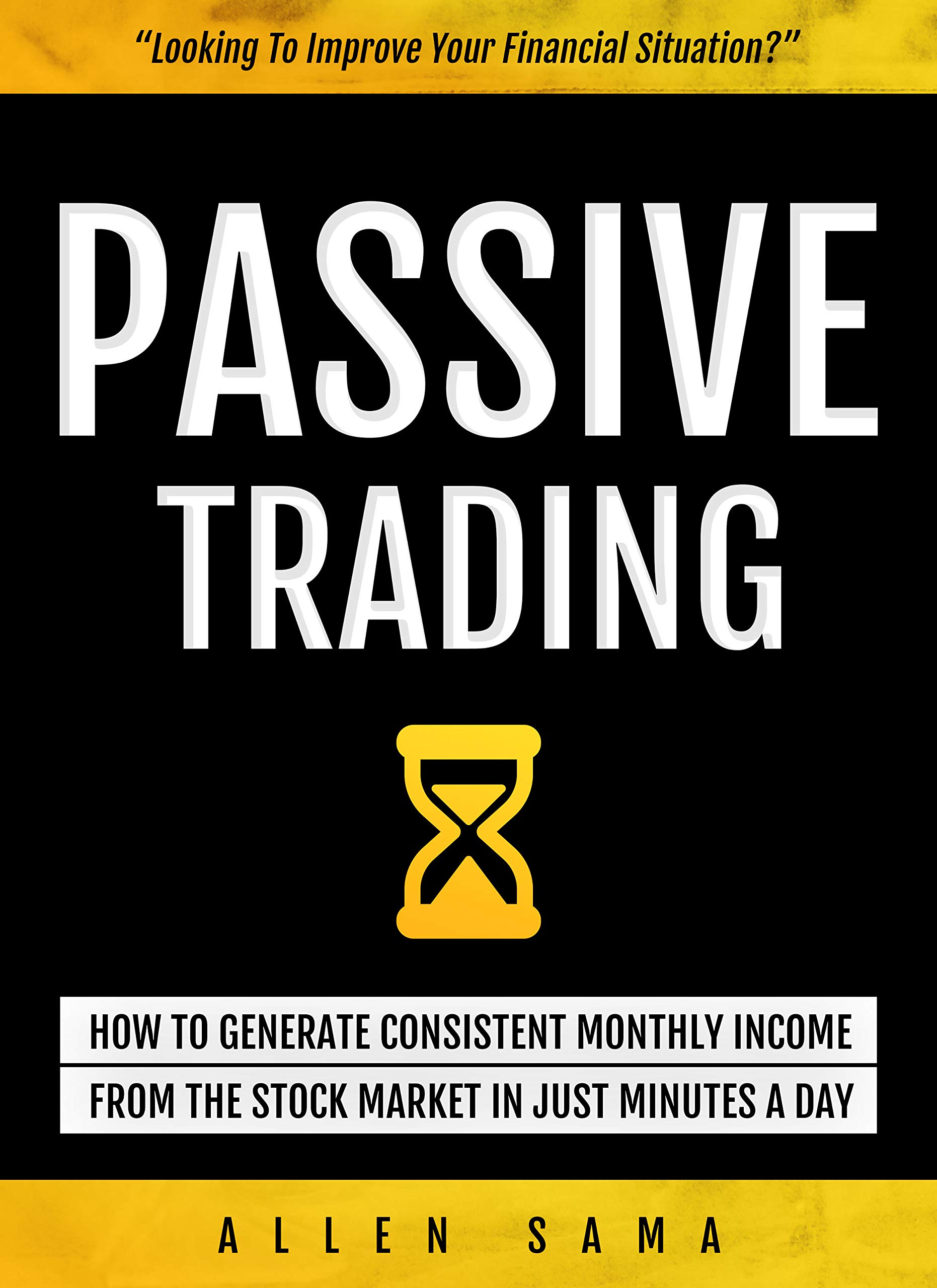 Passive Trading: How To Generate Consistent Monthly Income From The Stock Market In Just Minutes A Day