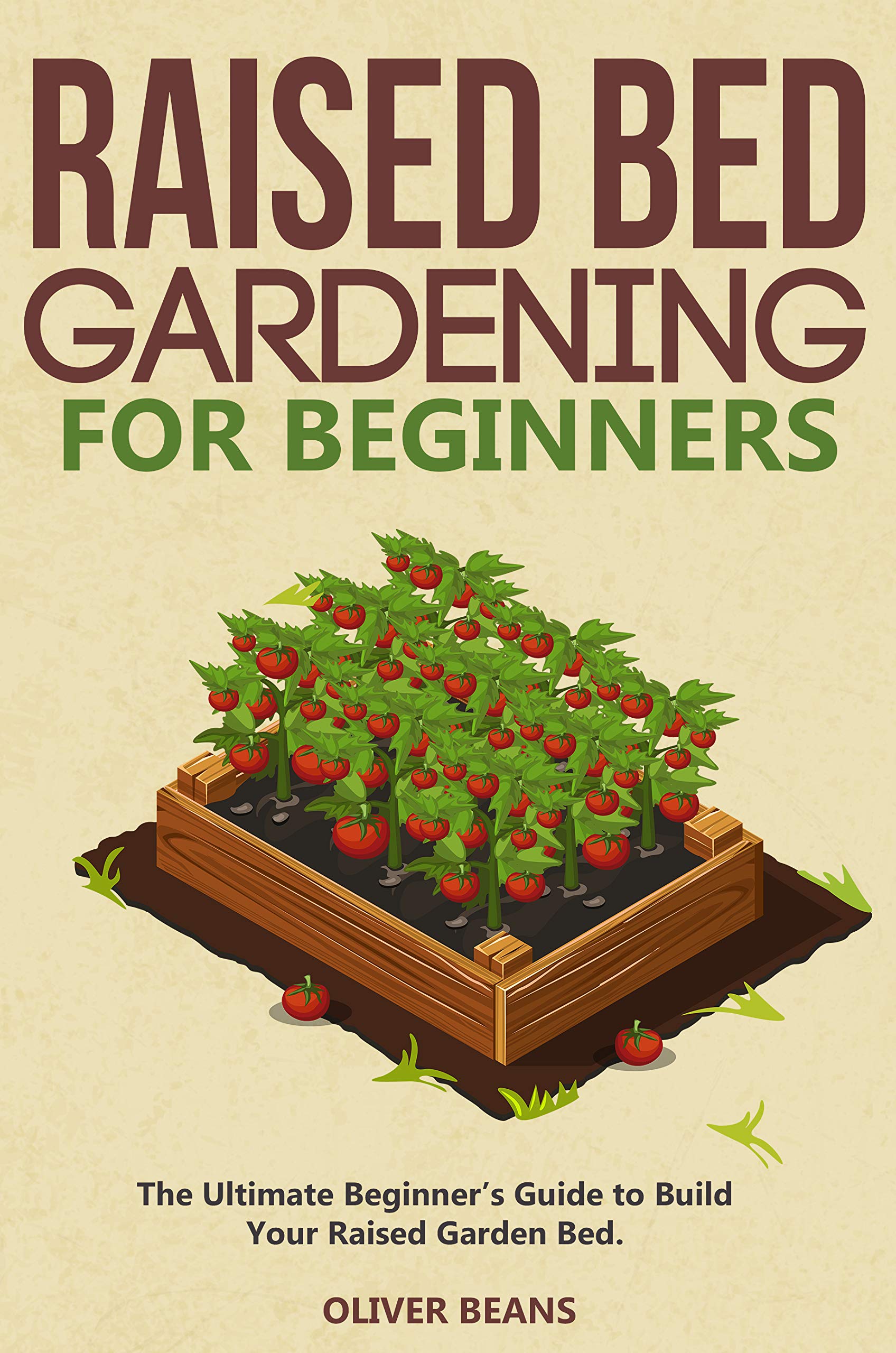 Raised Bed Gardening for Beginners The Ultimate Beginner's Guide to