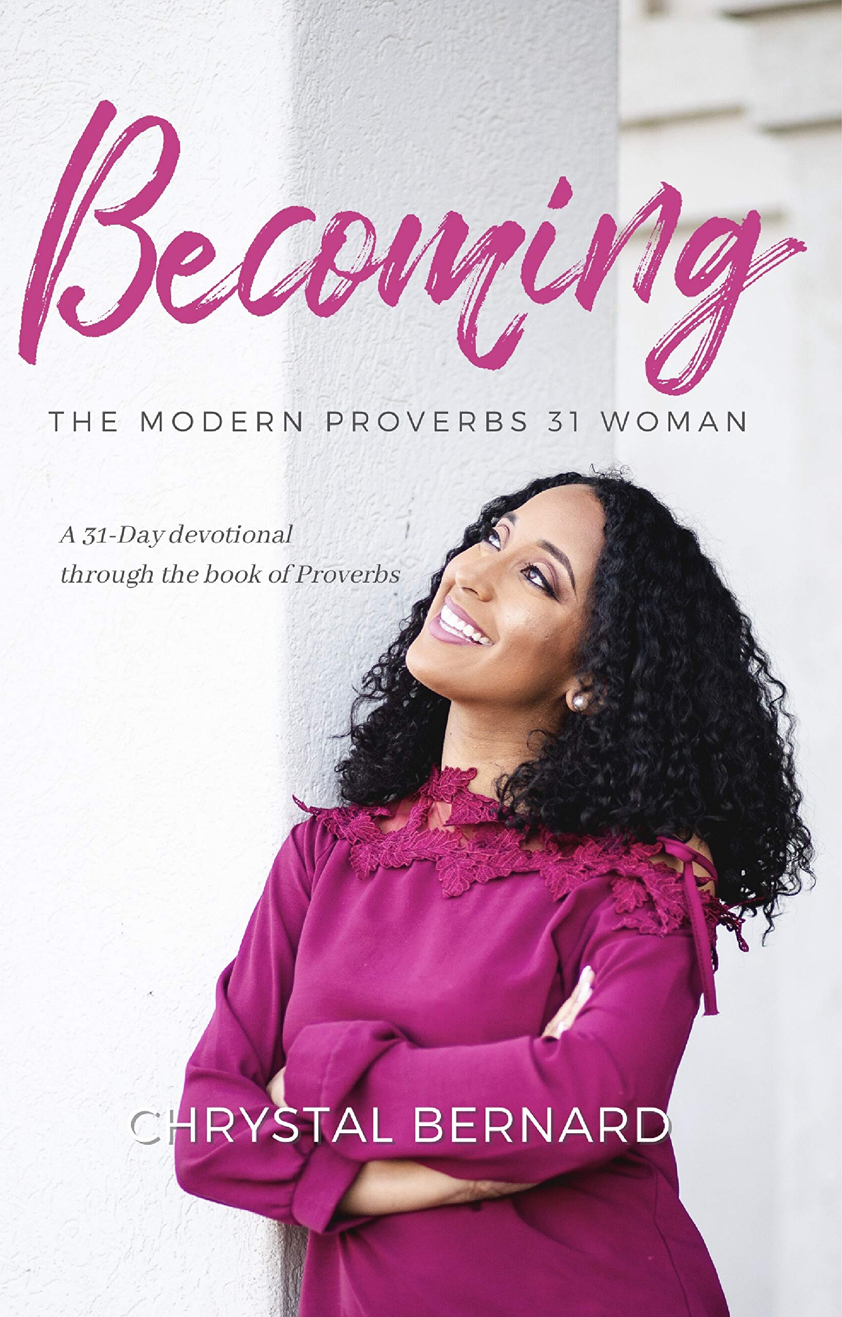 Becoming The Modern Proverbs 31 Woman: A 31-Day devotional through the Book of Proverbs