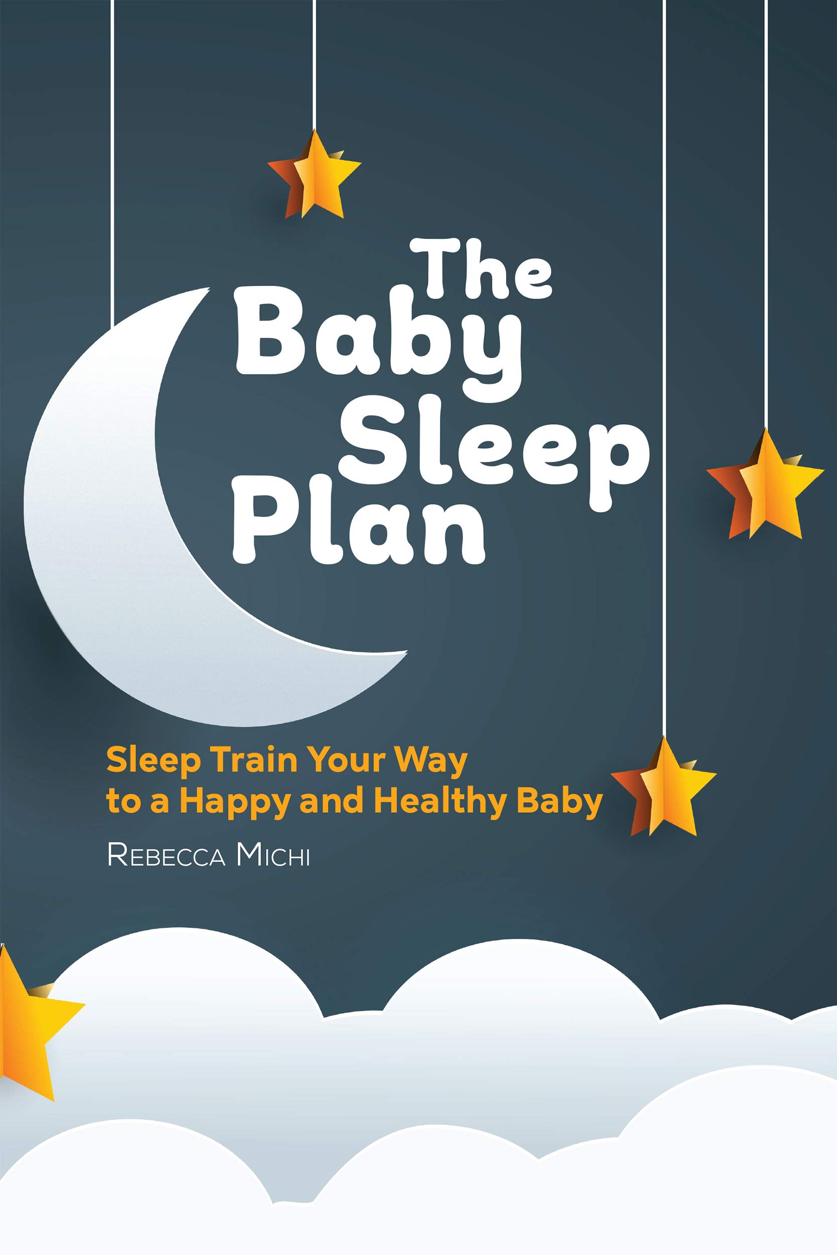 The Baby Sleep Plan Sleep Train Your Way to a Happy and Healthy Baby