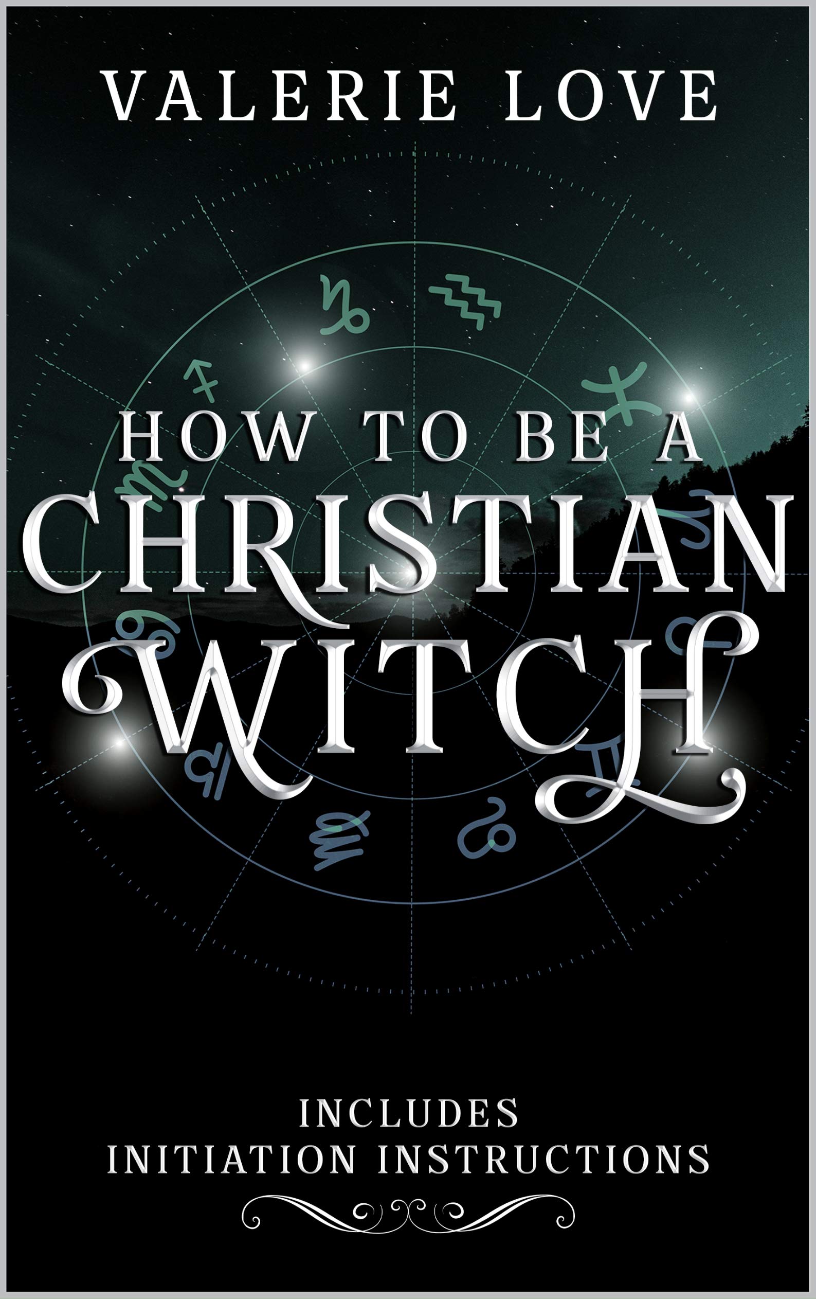 How to Be a Christian Witch: Includes Initiation Instructions