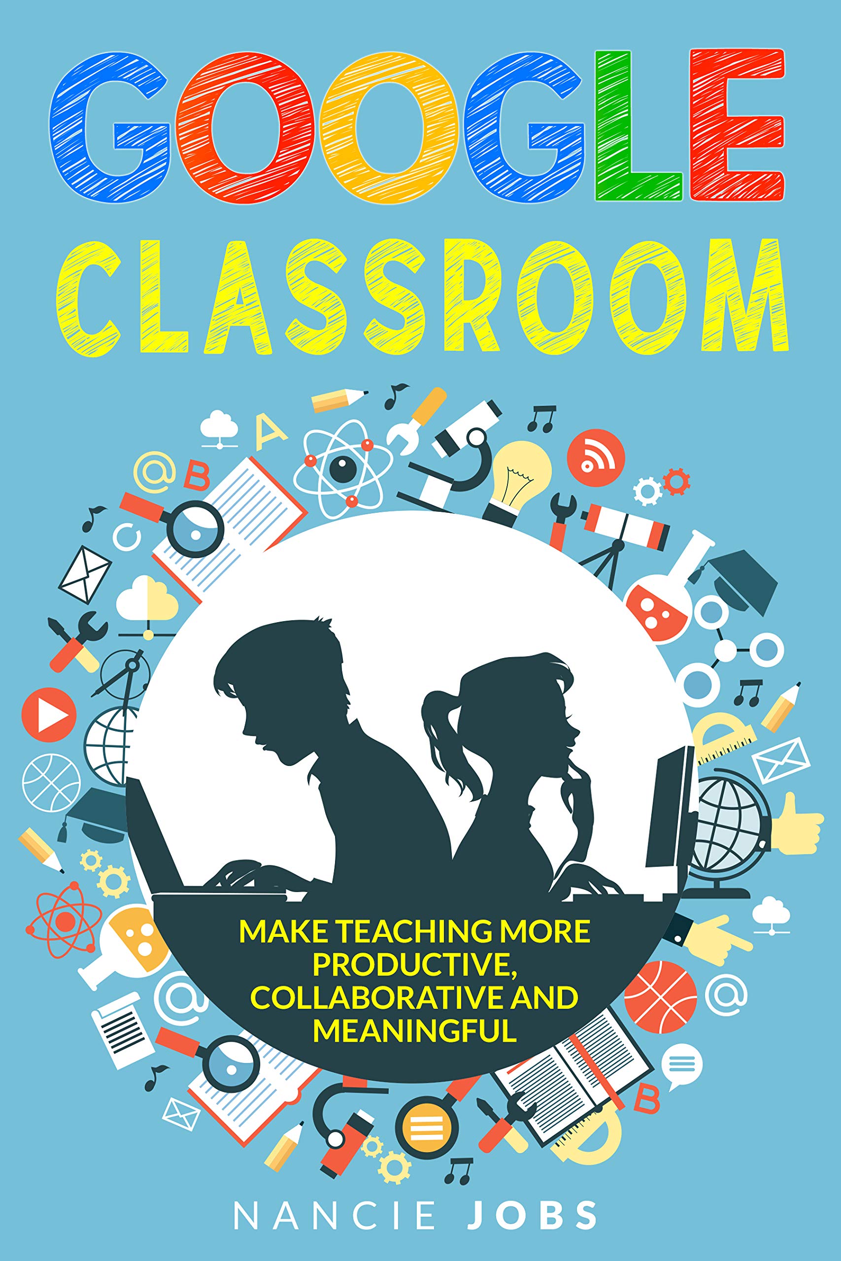 GOOGLE CLASSROOM Make Teaching more Productive, Collaborative and
