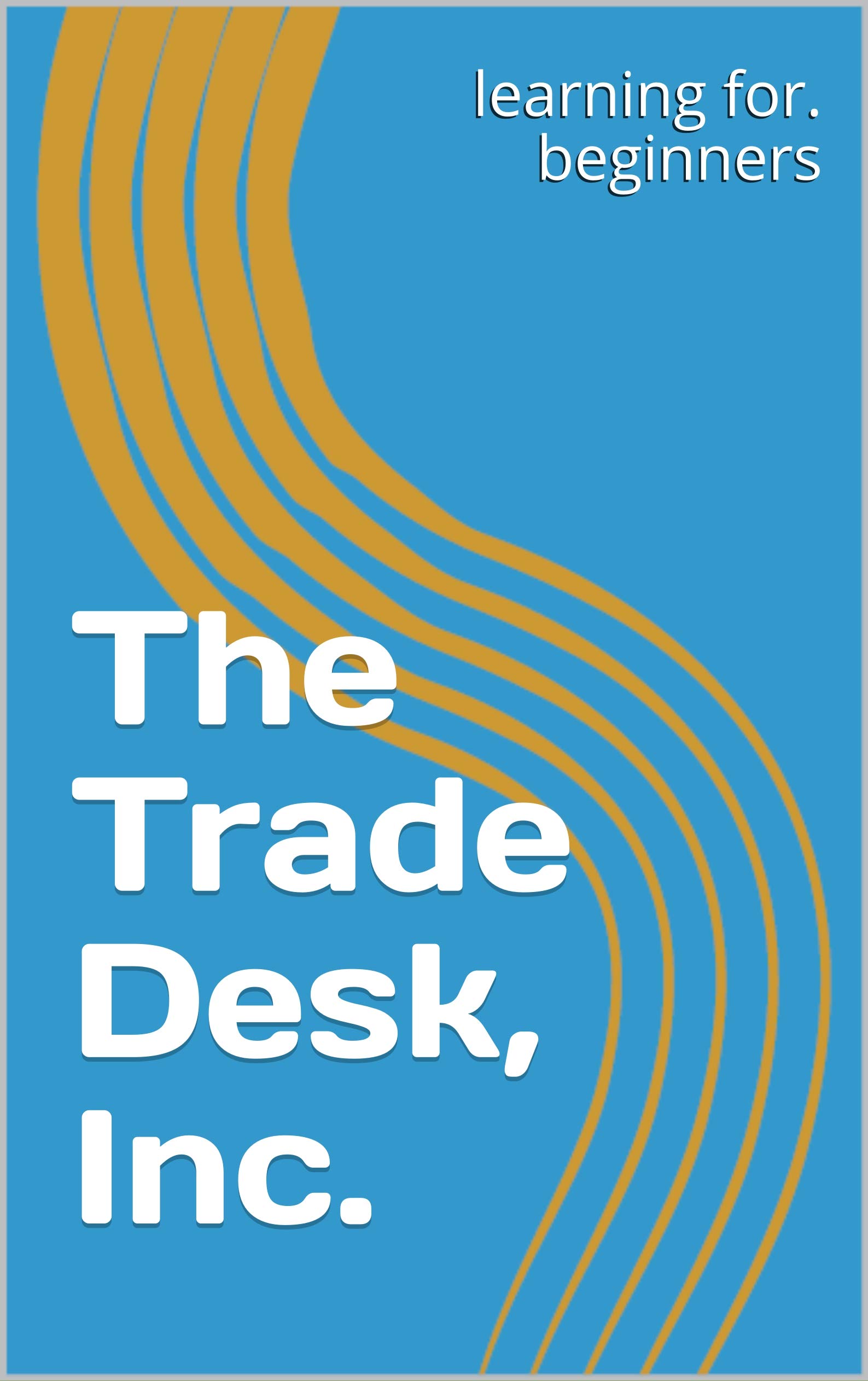 The Trade Desk, Inc. by learning for. beginners Goodreads