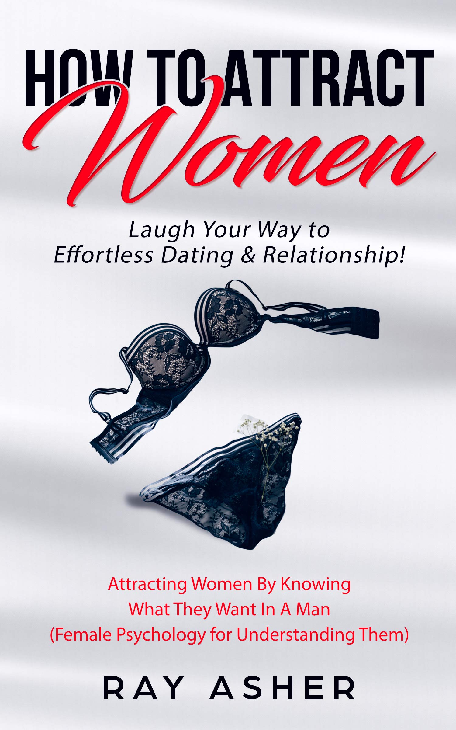 How to Attract Women: Laugh Your Way to Effortless Dating & Relationship! Attracting Women By Knowing What They Want In A Man
