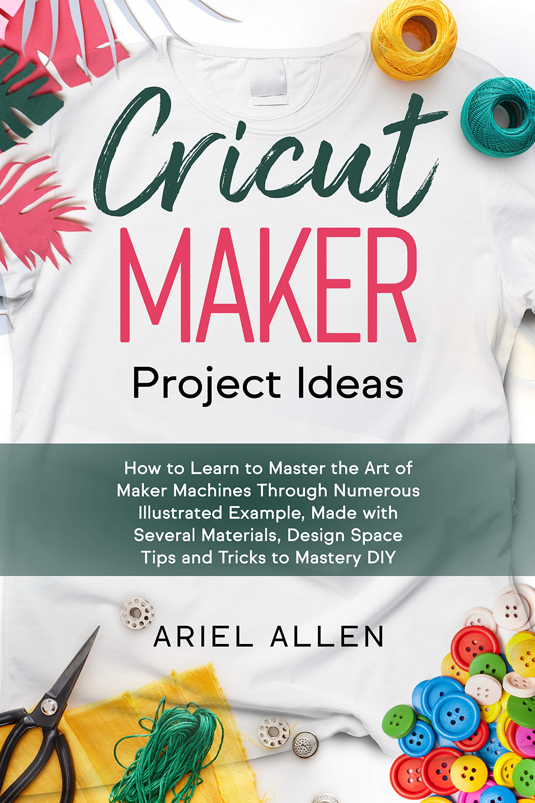 CRICUT MAKER Project Ideas How to Learn to Master the Art of Maker Machines Through Numerous