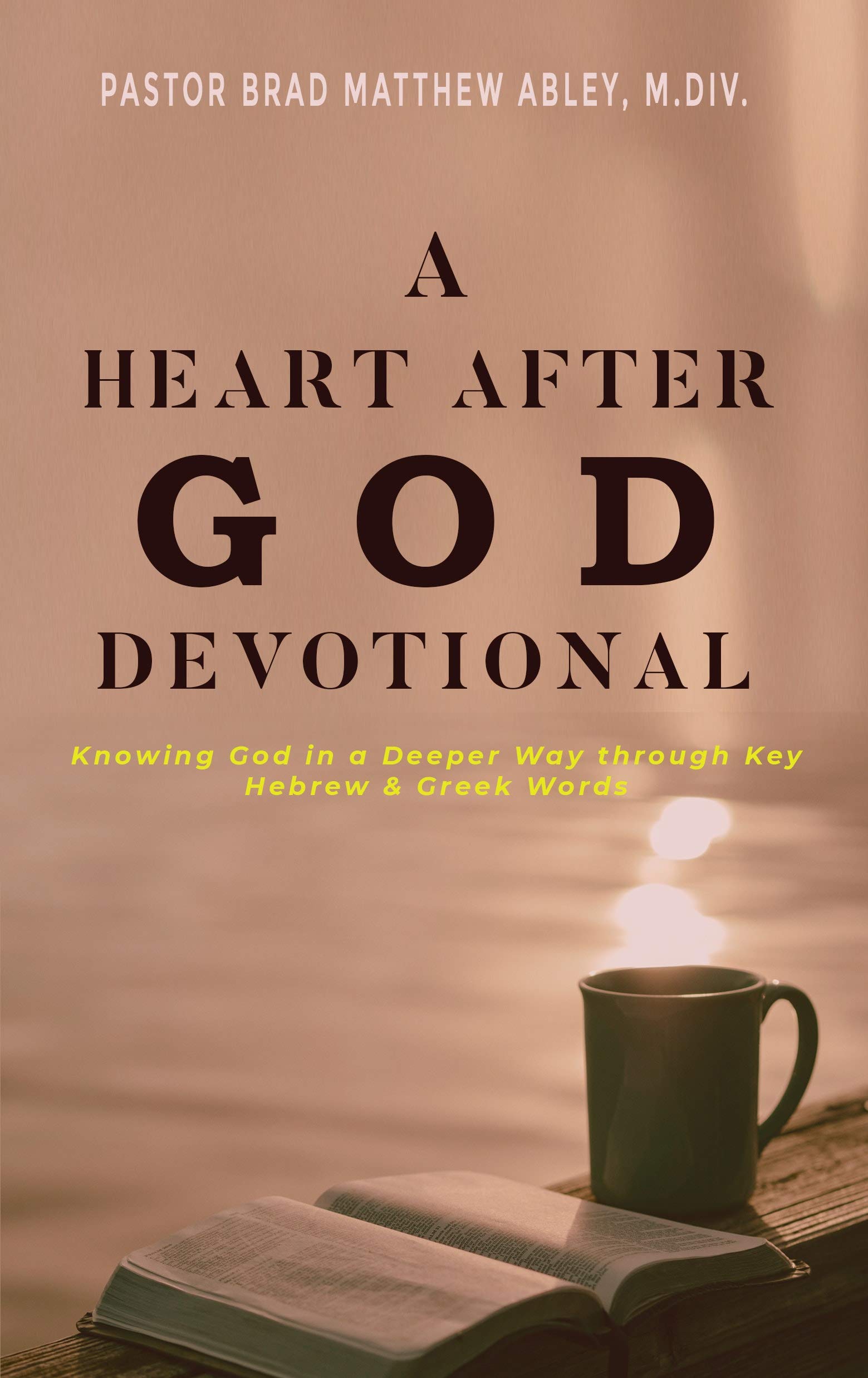 A Heart after God Devotional Knowing God in a Deeper Way through Key Hebrew & Greek Words by