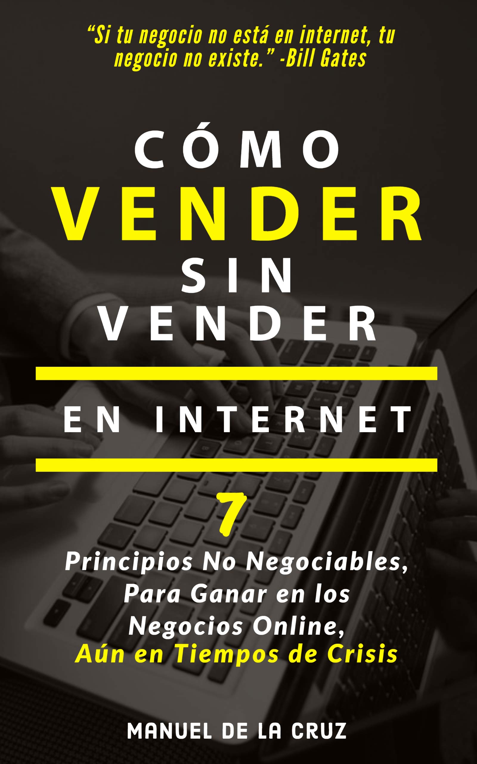 Cómo Vender sin Vender en Internet: 7 Principios No Negociables, Para Ganar en los Negocios Online, Aún en Tiempos de Crisis