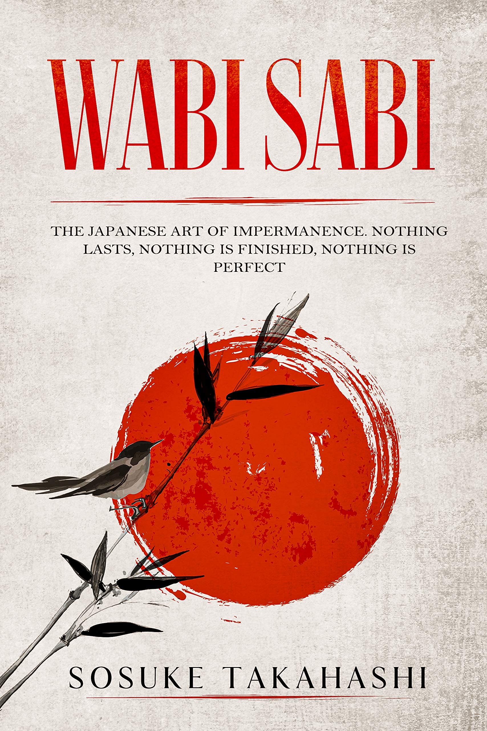Wabi Sabi: The Japanese Art of Impermanence. Nothing Lasts, Nothing is Finished, Nothing is Perfect