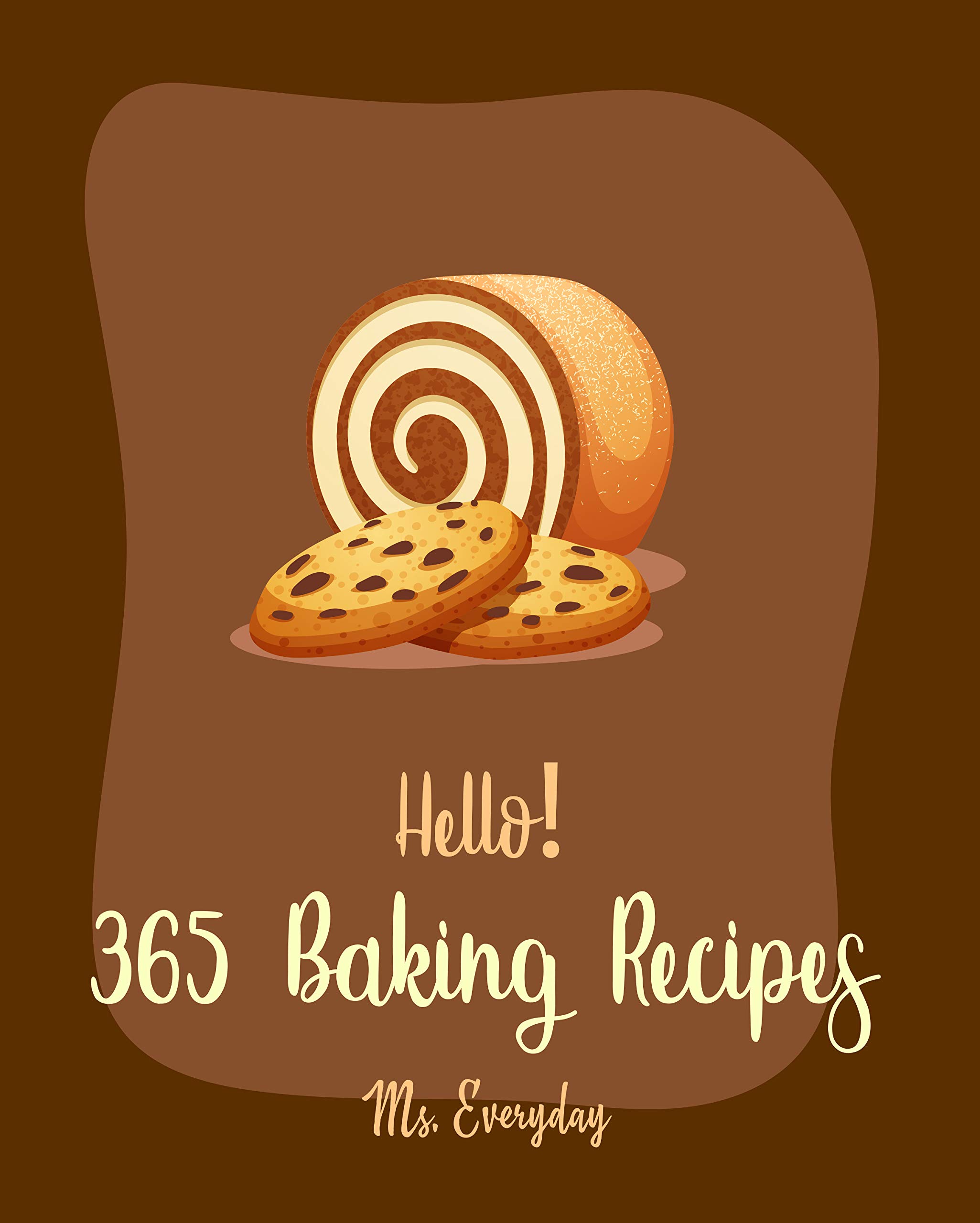 Hello! 365 Baking Recipes Best Baking Cookbook Ever For Beginners