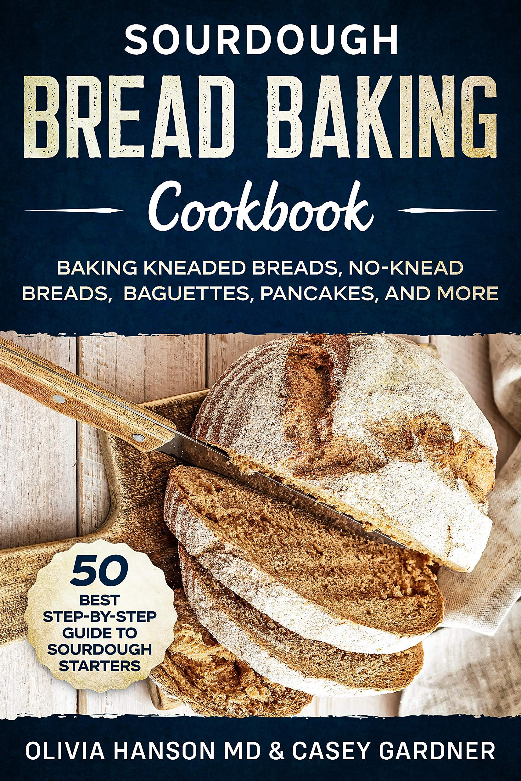Sourdough Bread Baking Cookbook 50 Best StepbyStep Guide to Sourdough Starters Baking