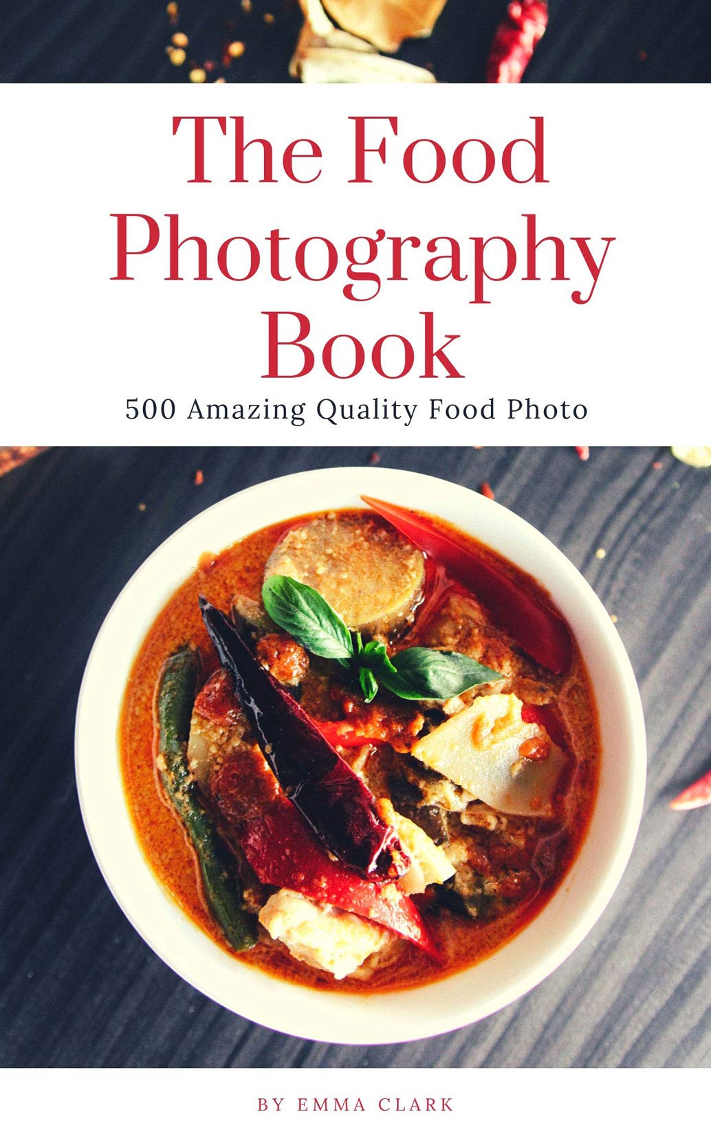 The Food Photography Book. 500 Amazing Quality Food Photo by Emma Clark