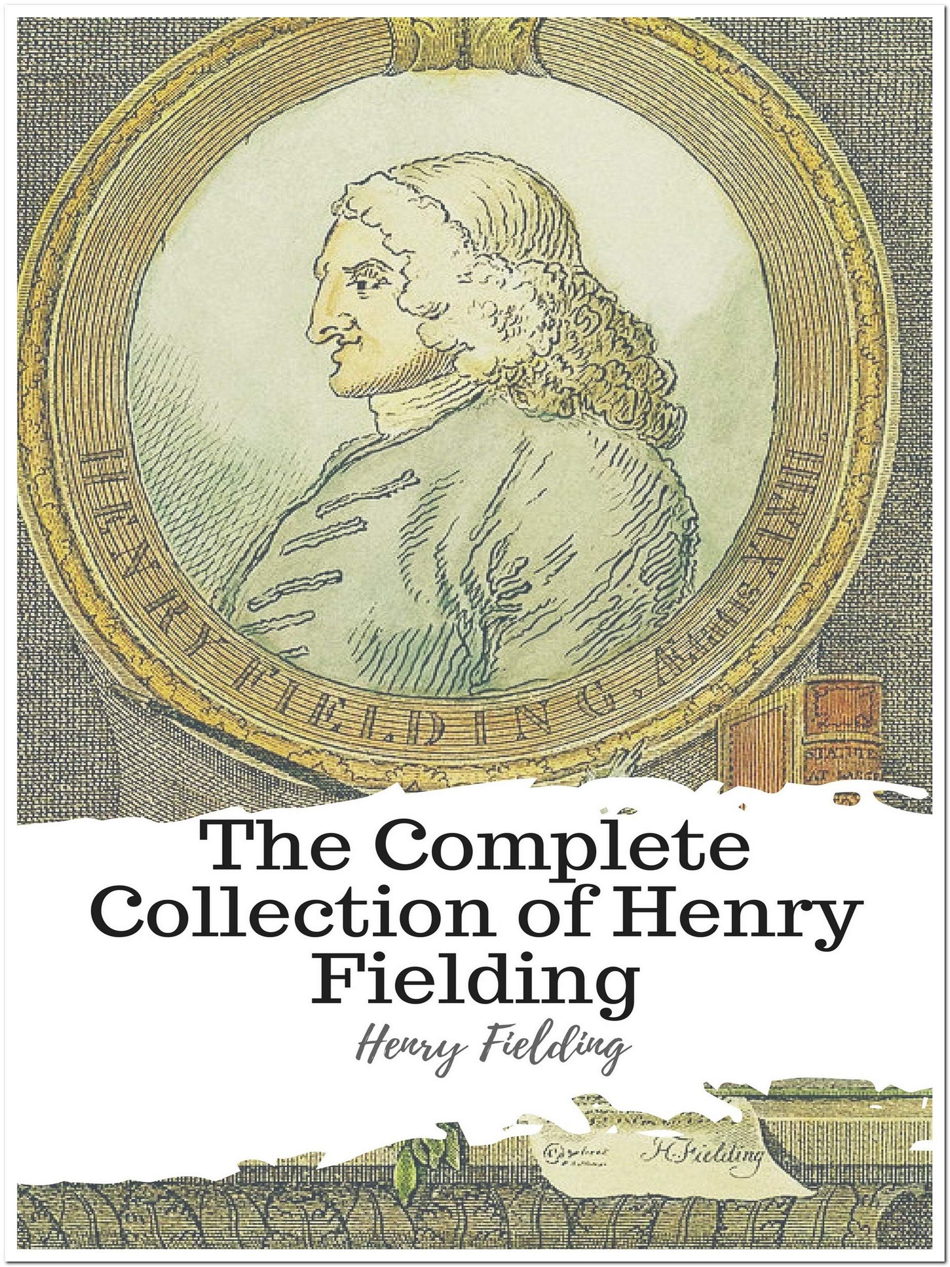 The Complete Collection of Henry Fielding (Annotated) Collection Includes The History of Tom