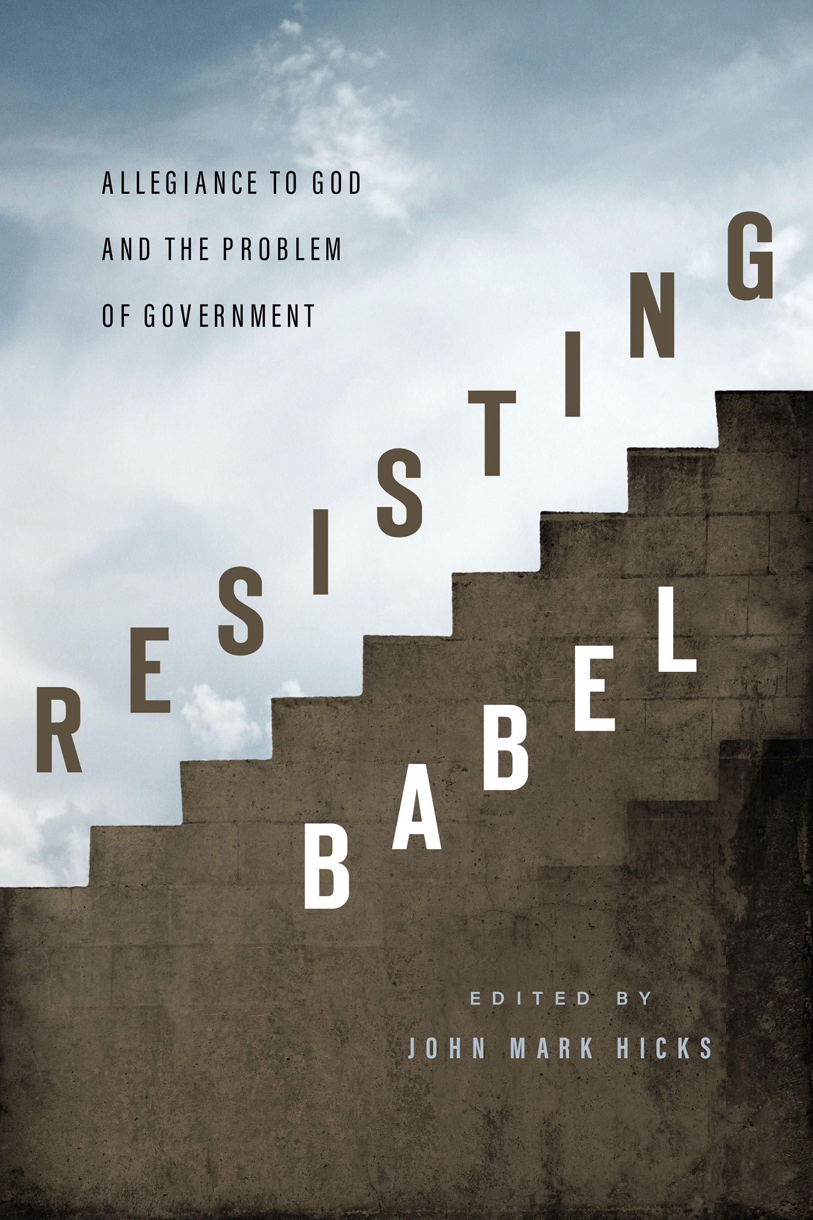 Resisting Babel: Allegiance to God and the Problem of Government