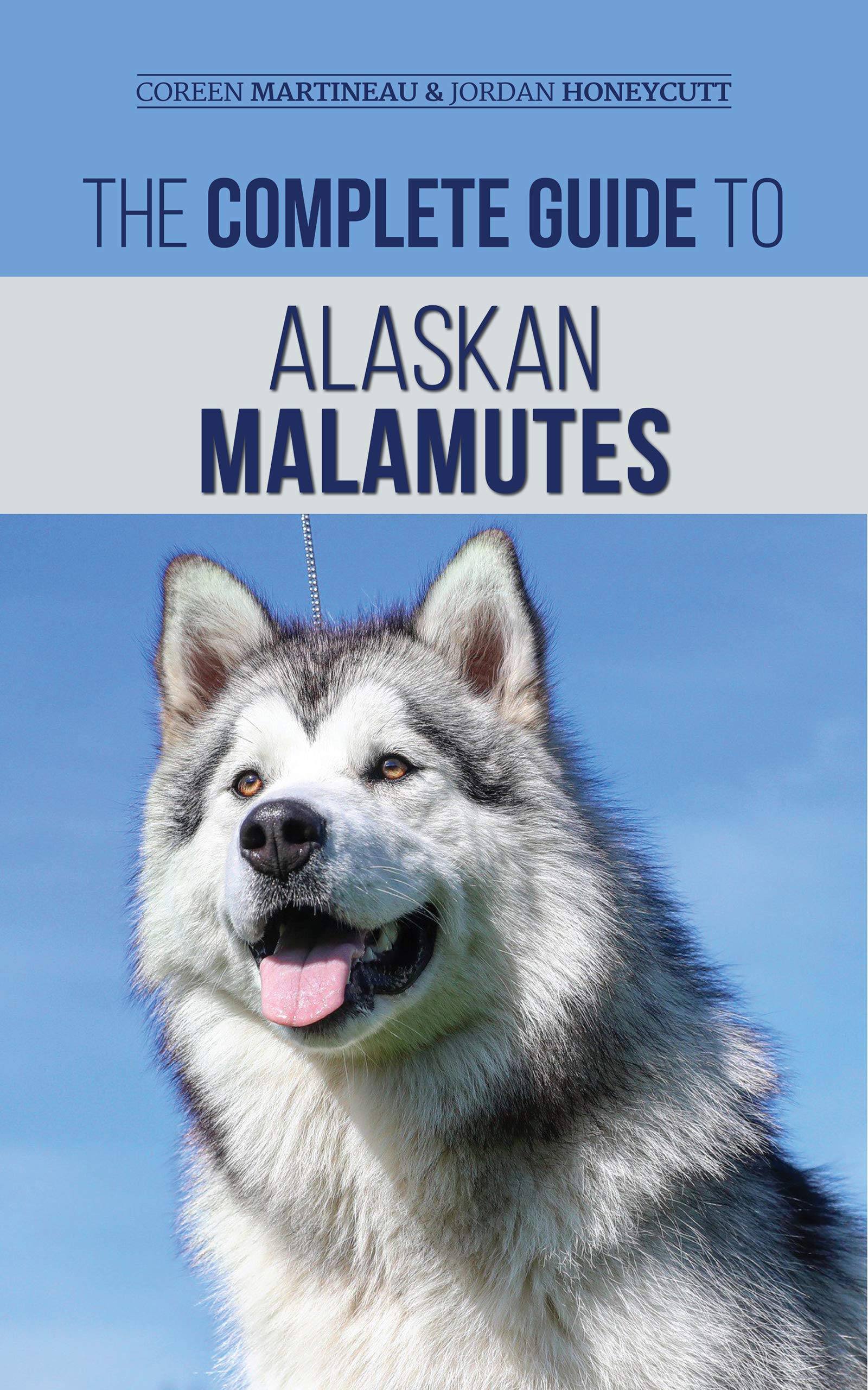 The Complete Guide to Alaskan Malamutes Finding, Training, Properly