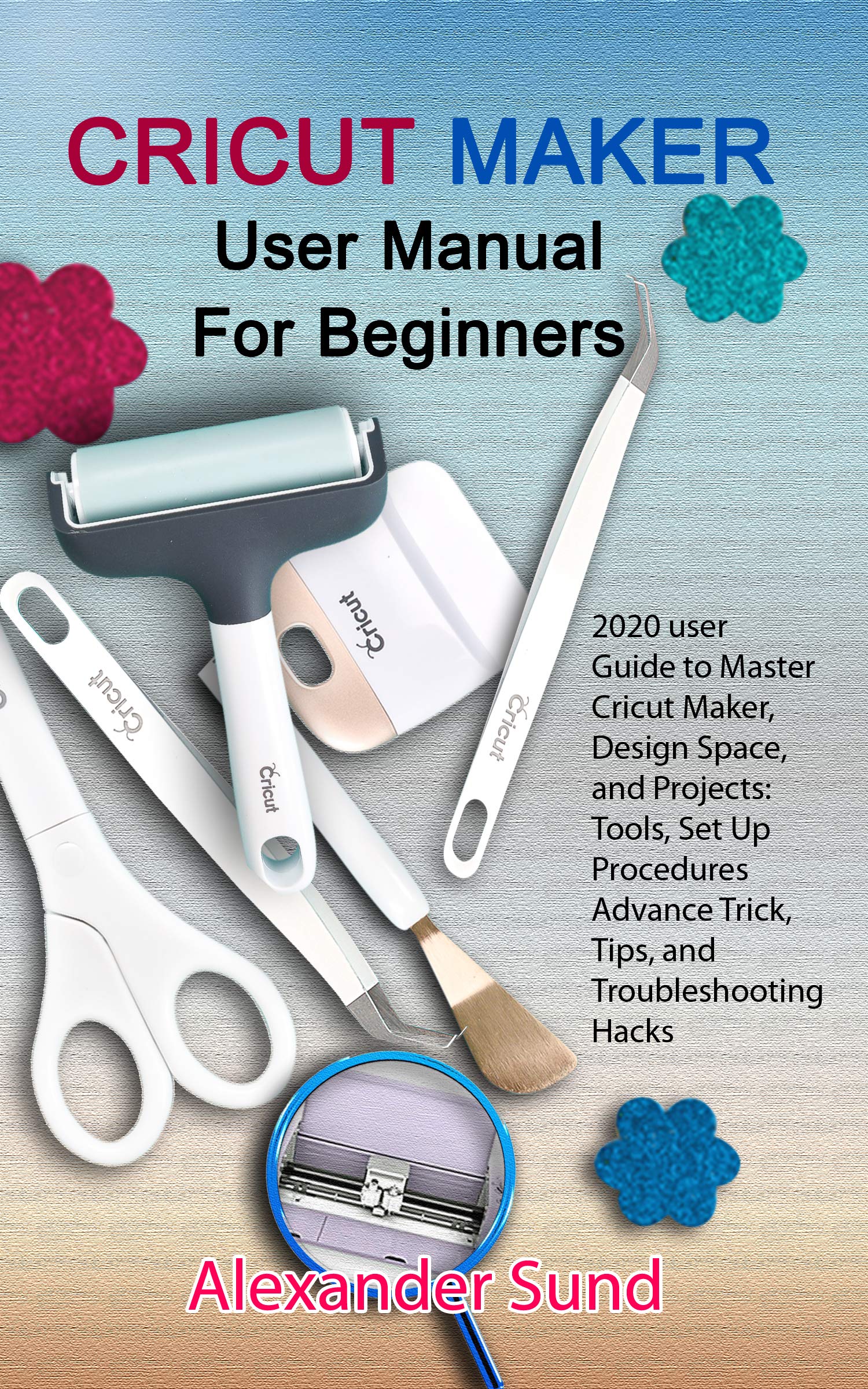 CRICUT MAKER USER MANUAL FOR BEGINNERS 2020 user Guide to Master
