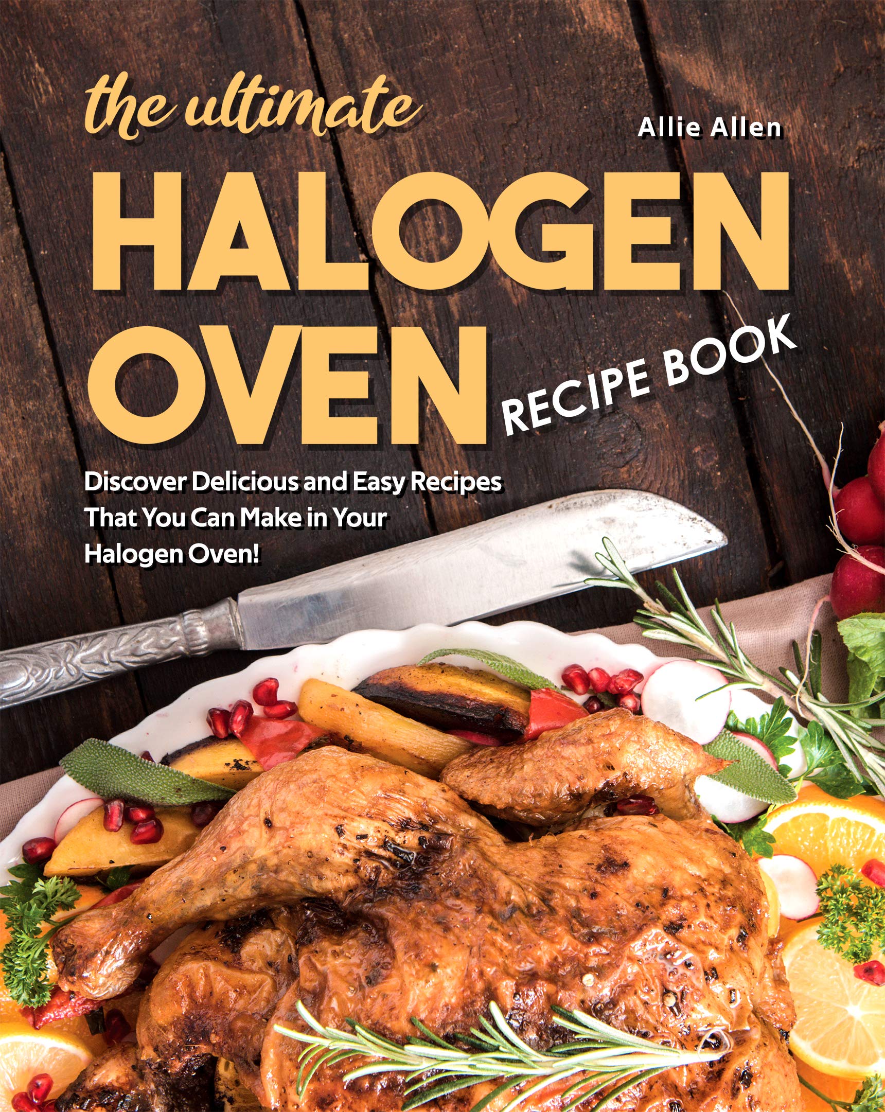 The Ultimate Halogen Oven Recipe Book Discover Delicious and Easy